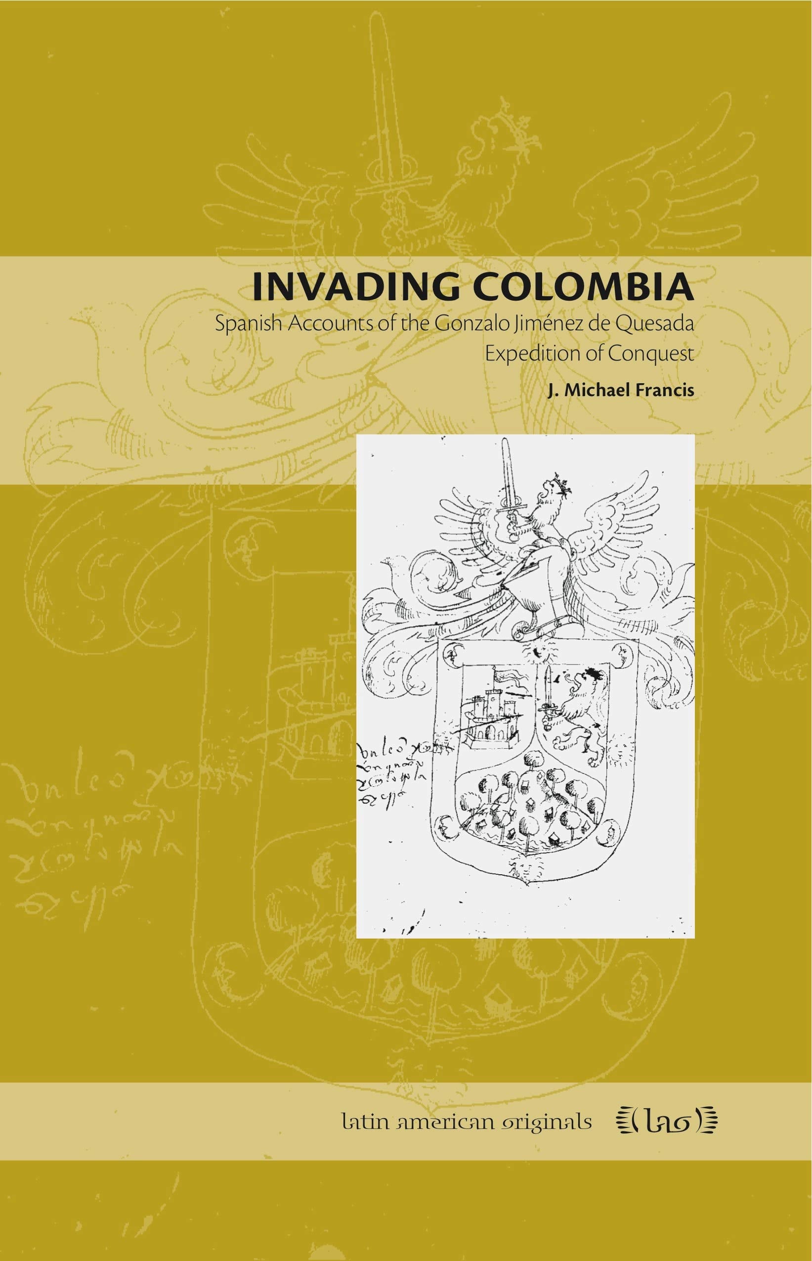 Invading Colombia: Spanish Accounts Of The Gonzalo Jimnez De Quesada Expedition Of Conquest (Latin American Originals)