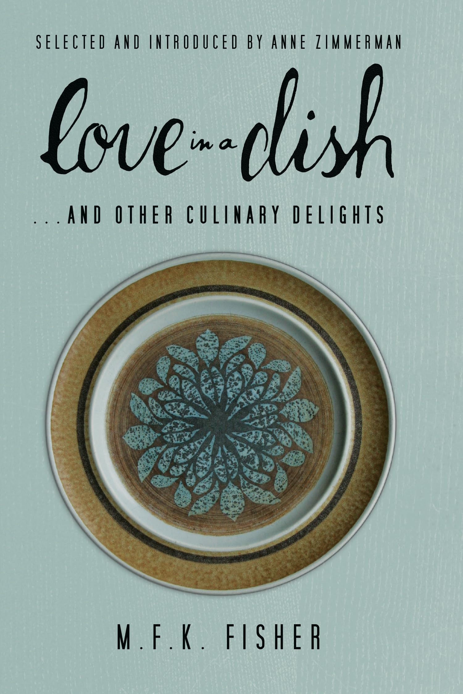 Love in a Dish . . . And Other Culinary Delights by M.F.K. Fisher,Used