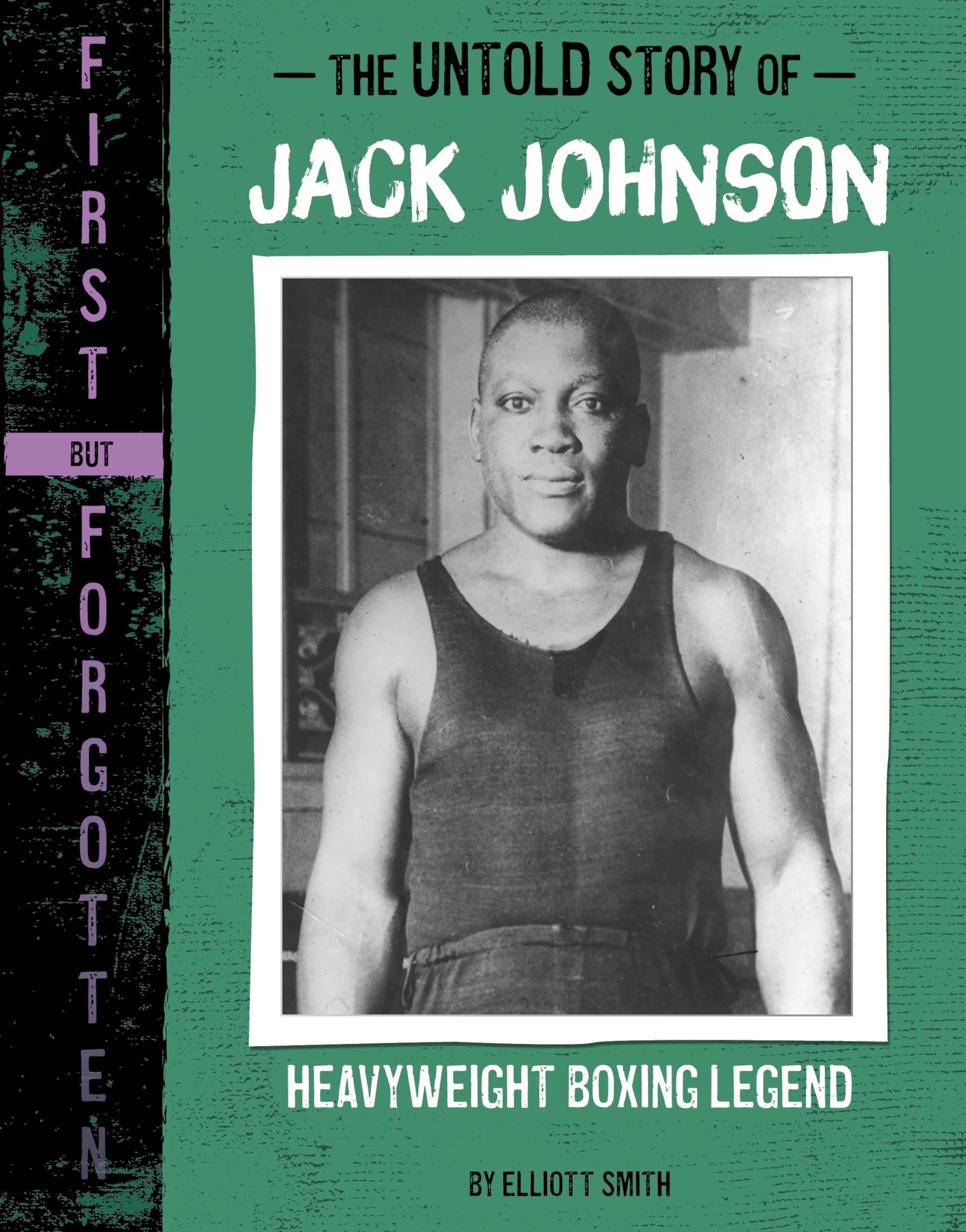 The Untold Story of Jack Johnson: Heavyweight Boxing Legend (First but Forgotten),New