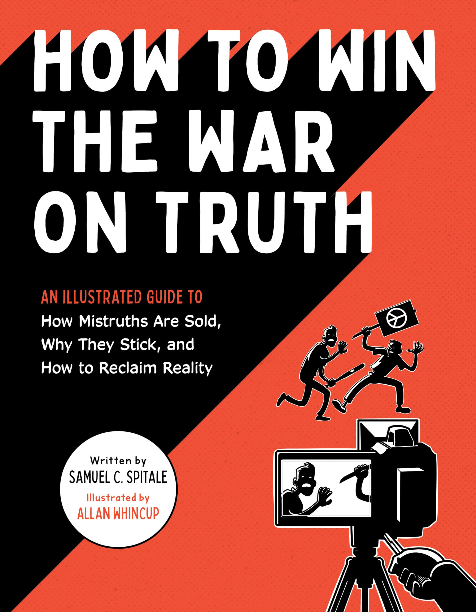 How to Win the War on Truth: An Illustrated Guide to How Mistruths Are Sold, Why They Stick, and How to Reclaim Reality,Used