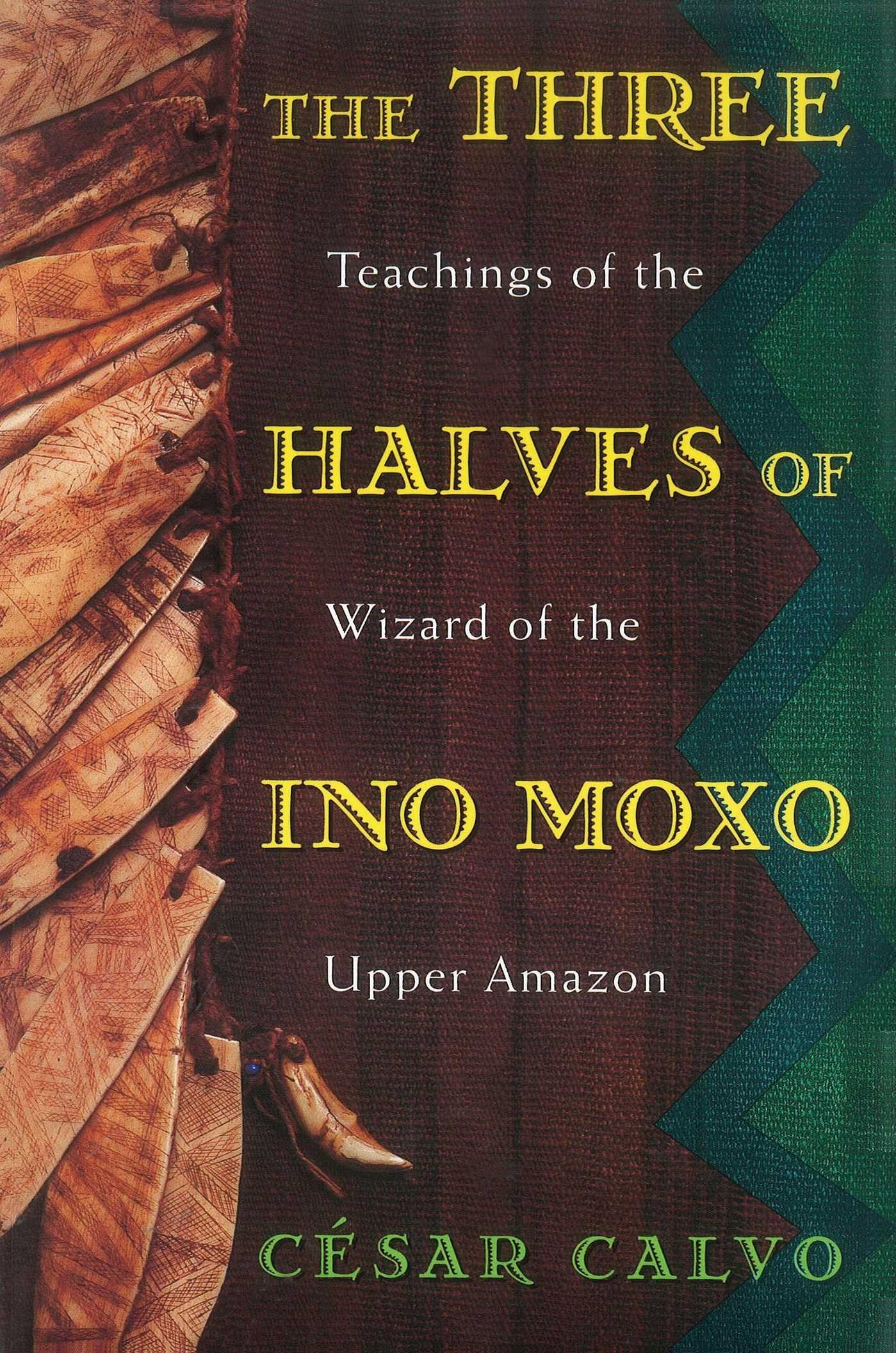 Three Halves of Ino Moxo : Teachings of the Wizard of the Upper Amazon,Used