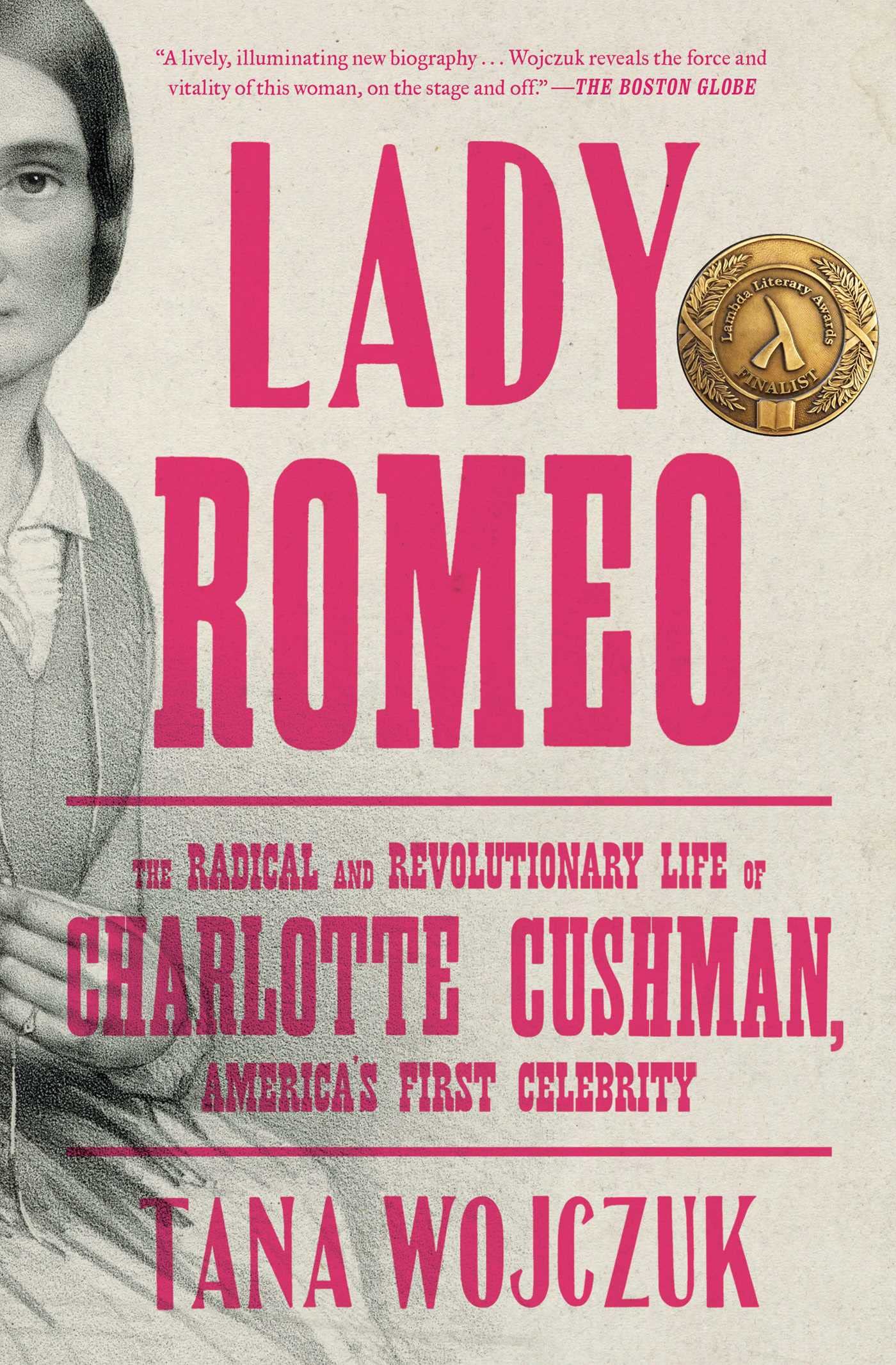 Lady Romeo: The Radical and Revolutionary Life of Charlotte Cushman, America's First Celebrity,Used
