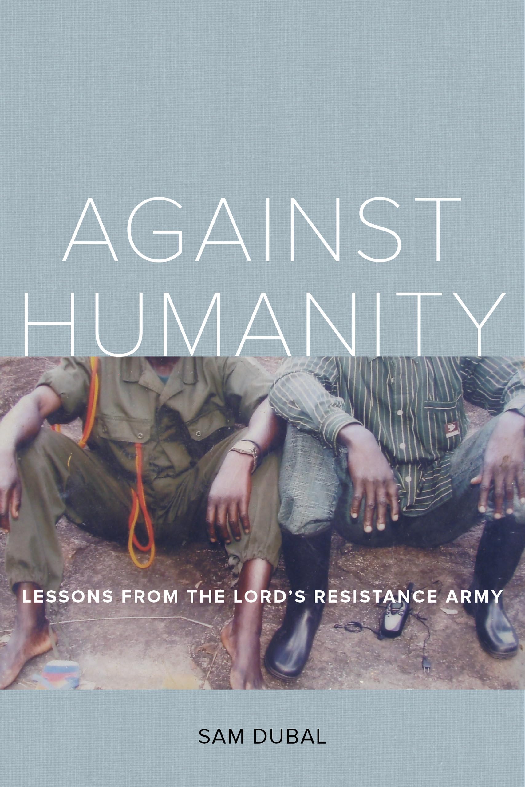 Against Humanity: Lessons from the Lord's Resistance Army,Used