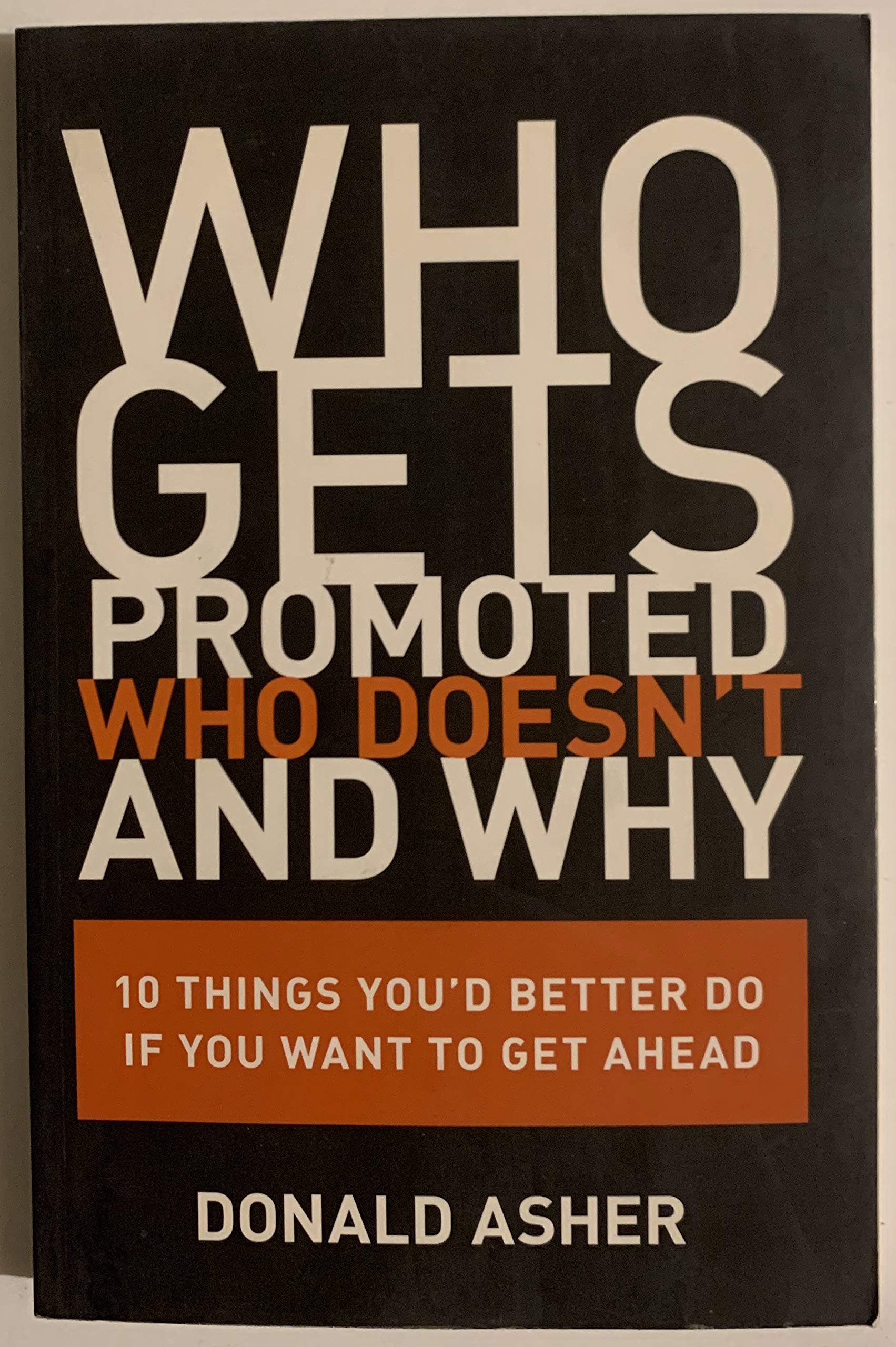 Who Gets Promoted, Who Doesn't, and Why: 10 Things You'd Better Do If You Want to Get Ahead,New