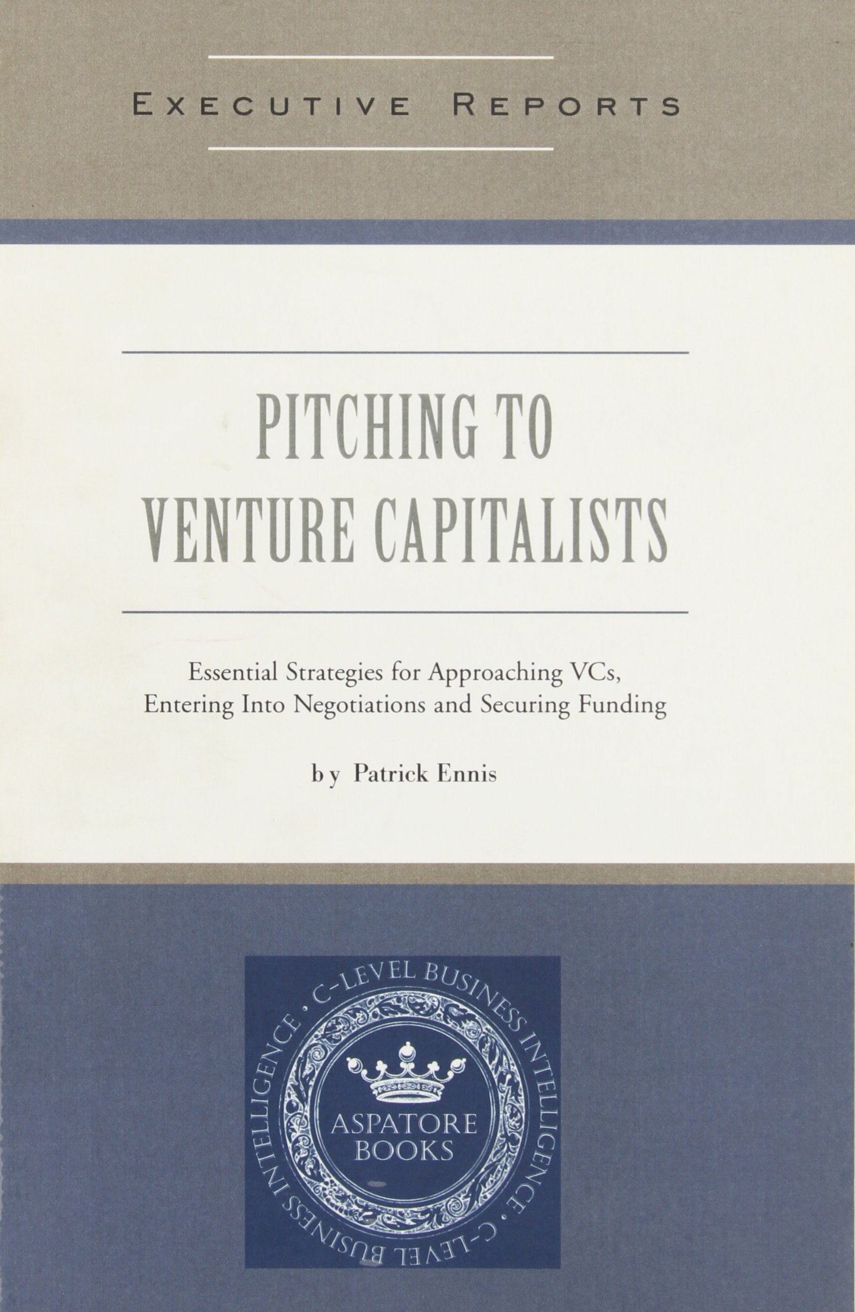 Pitching to Venture Capitalists: Essential Strategies for Approaching VCs, Entering Into Negotiations and Securing Funding,Used