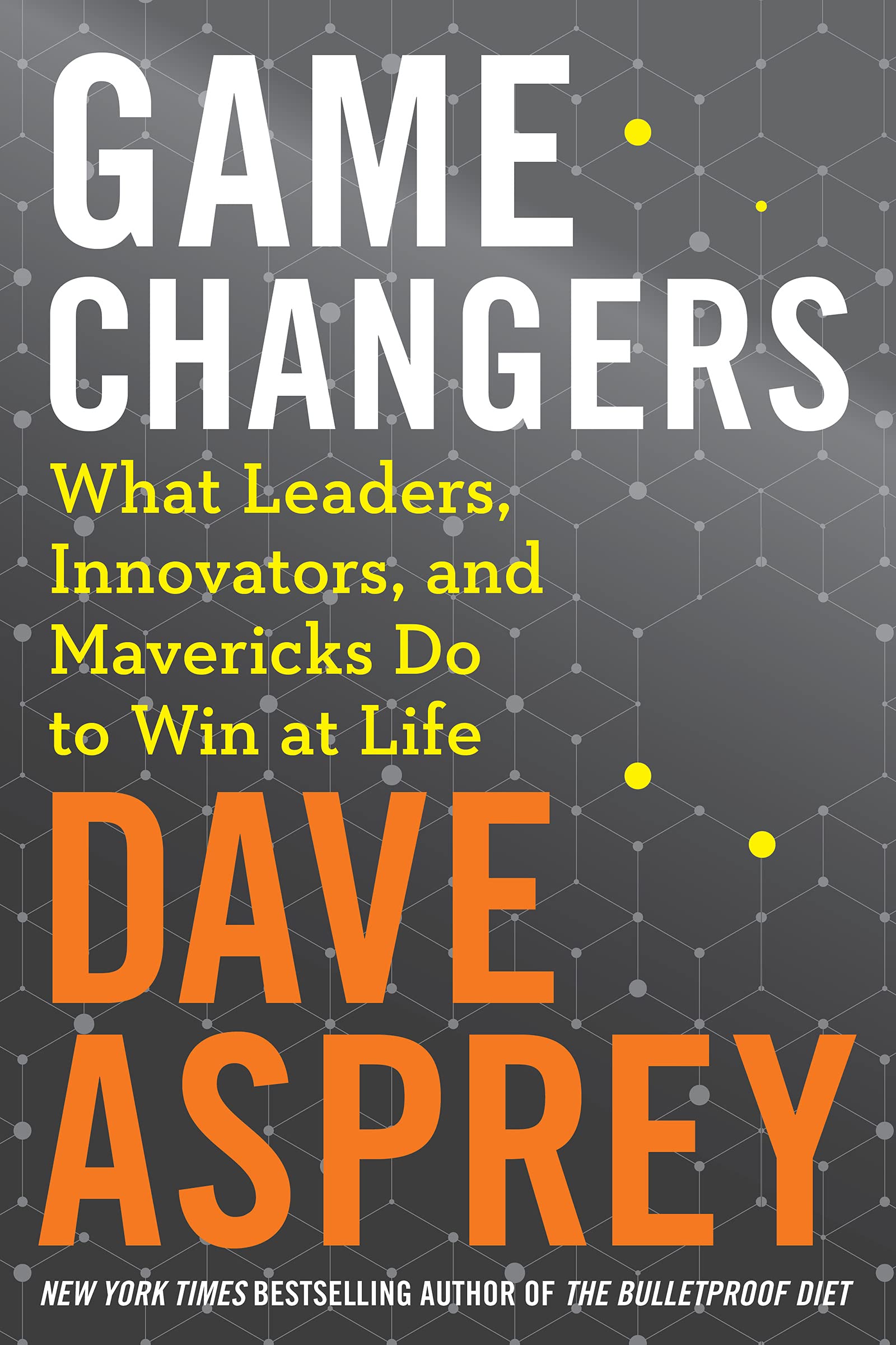 Game Changers: What Leaders, Innovators, And Mavericks Do To Win At Life (Bulletproof, 4),New