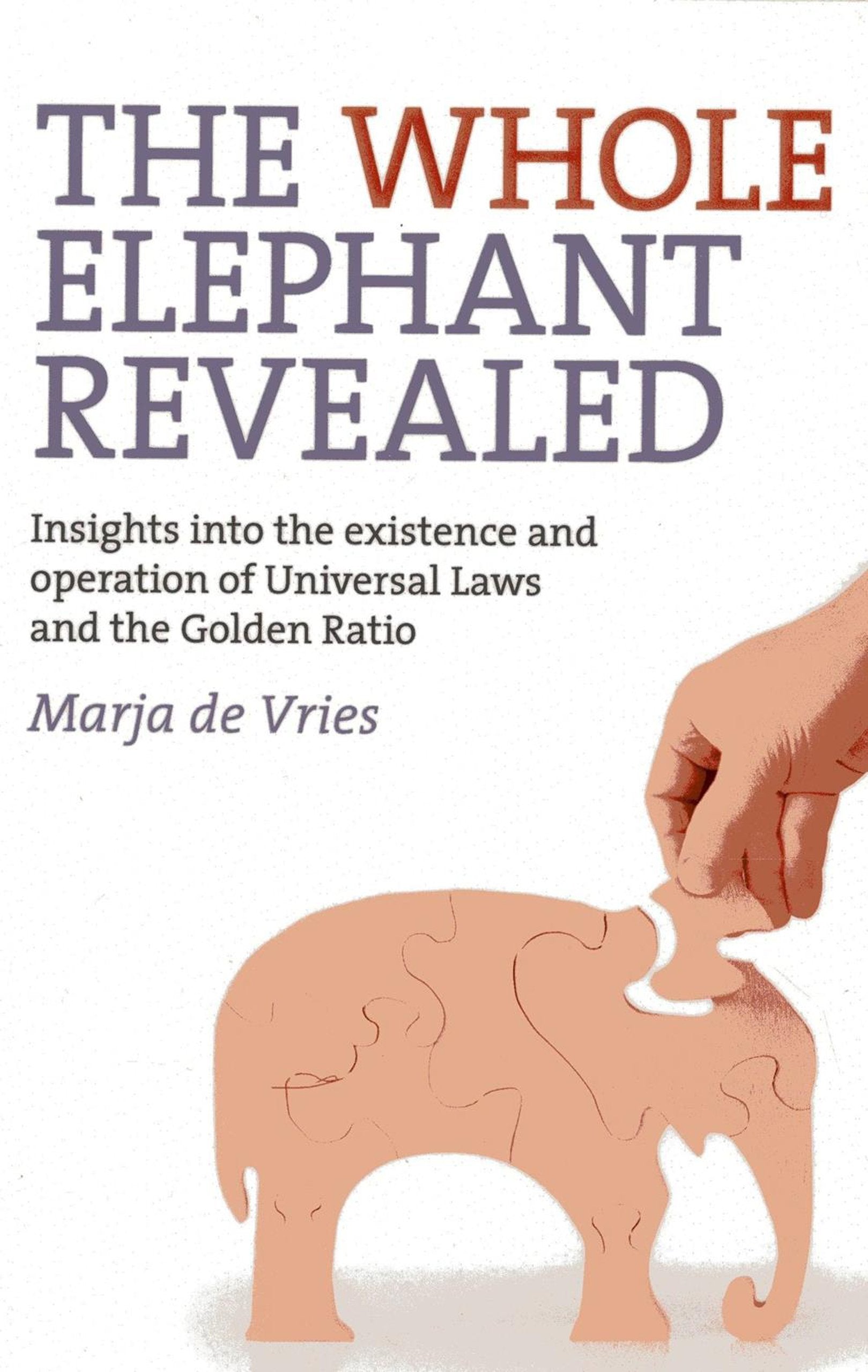 The Whole Elephant Revealed: Insights into the Existence and Operation of Universal Laws and the Golden Ratio,Used