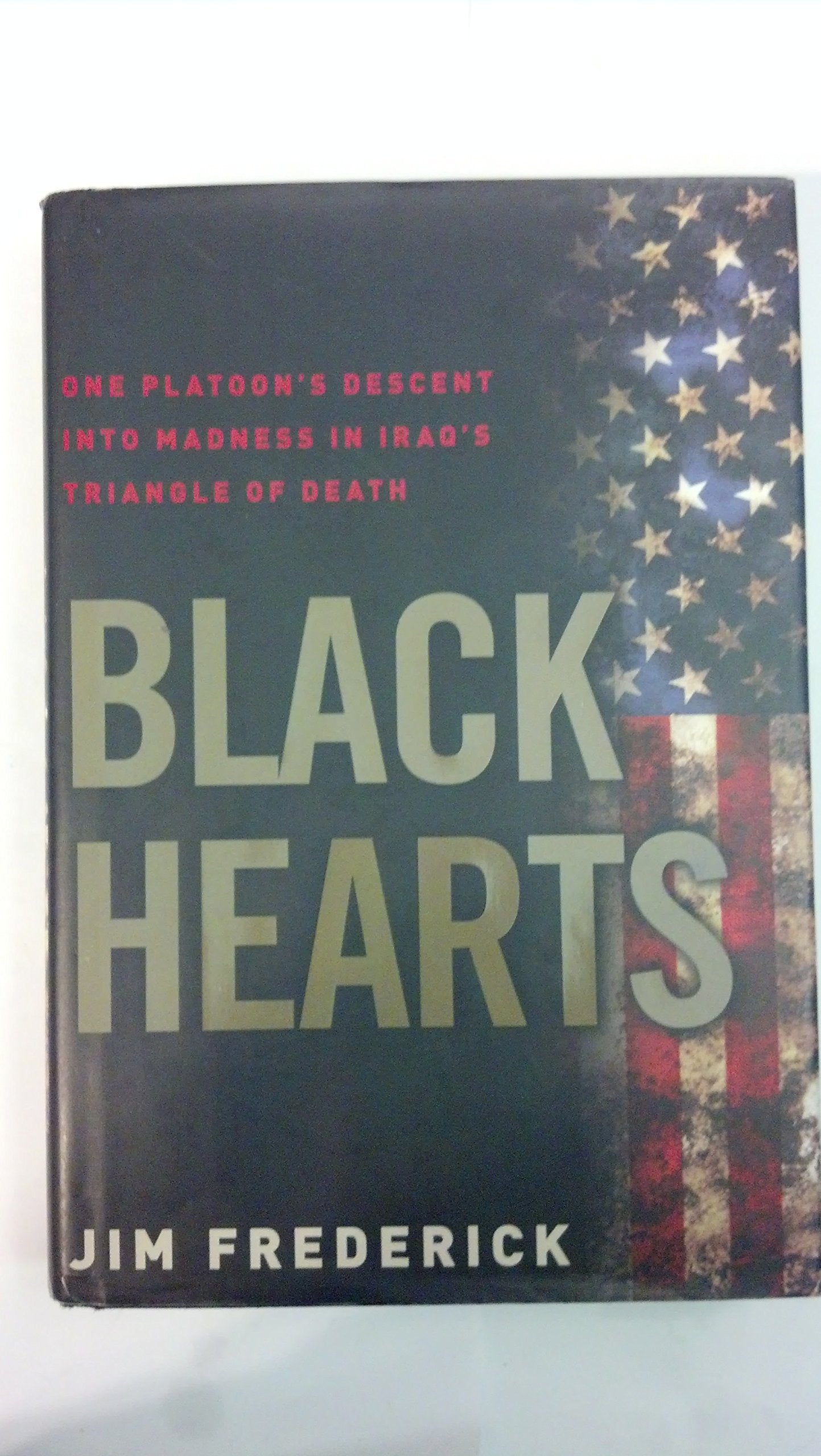 Black Hearts: One Platoon's Descent into Madness in Iraq's Triangle of Death,Used