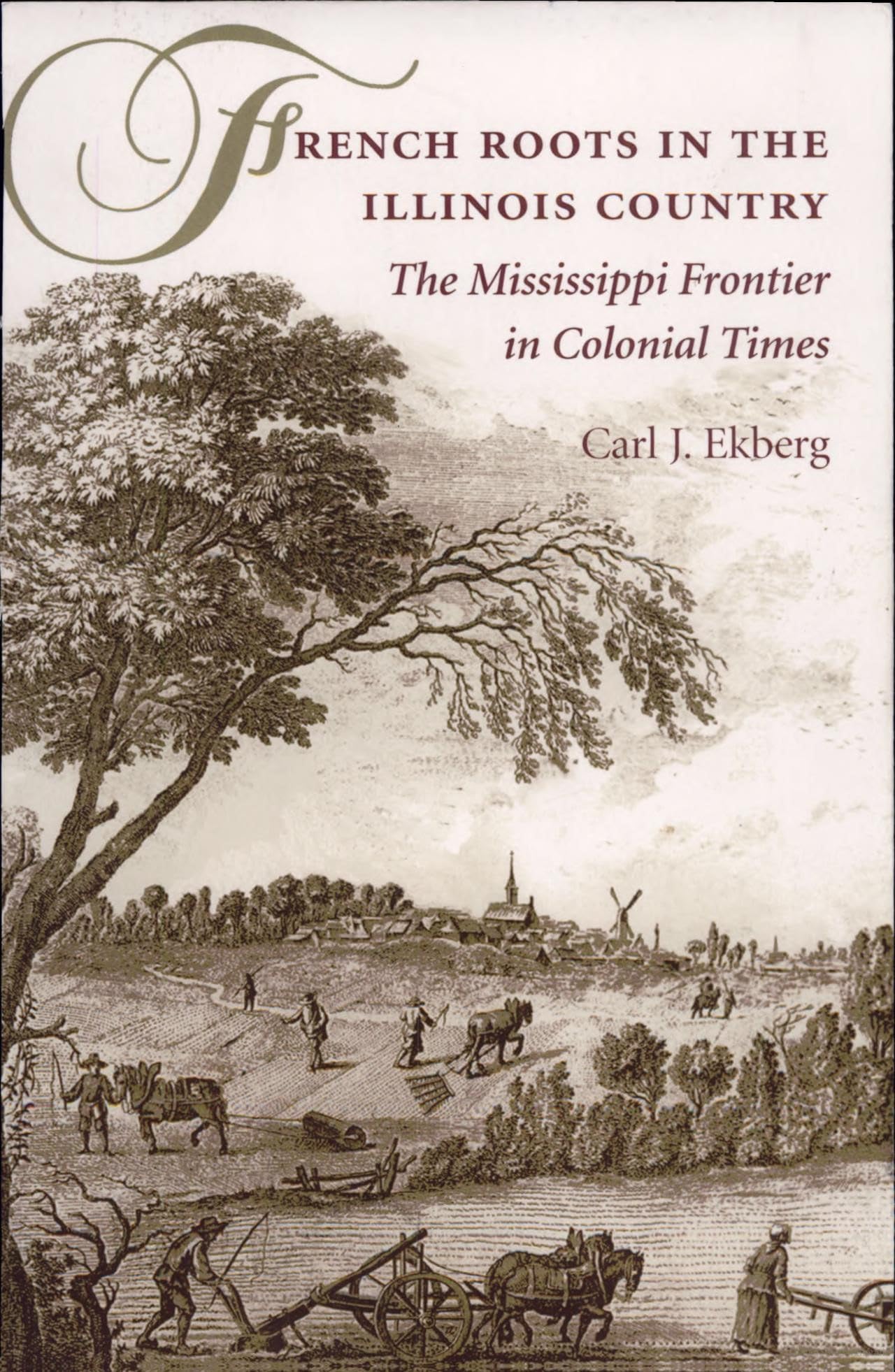 French Roots In The Illinois Country: The Mississippi Frontier In Colonial Times
