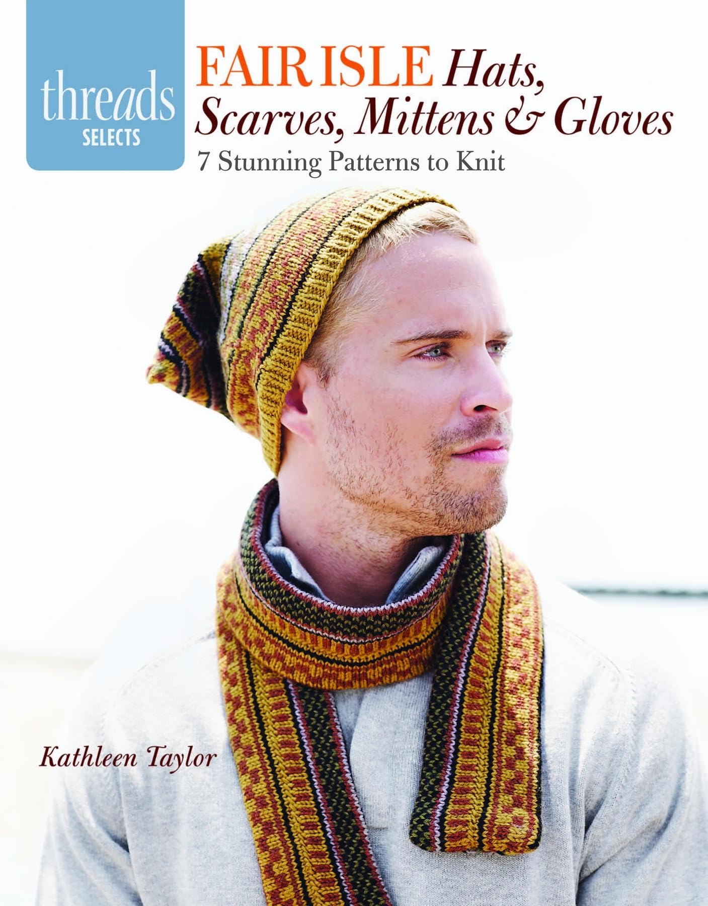 Fair Isle Hats, Scarves, Mittens & Gloves: 7 Stunning Patterns To Knit (Threads Selects),Used