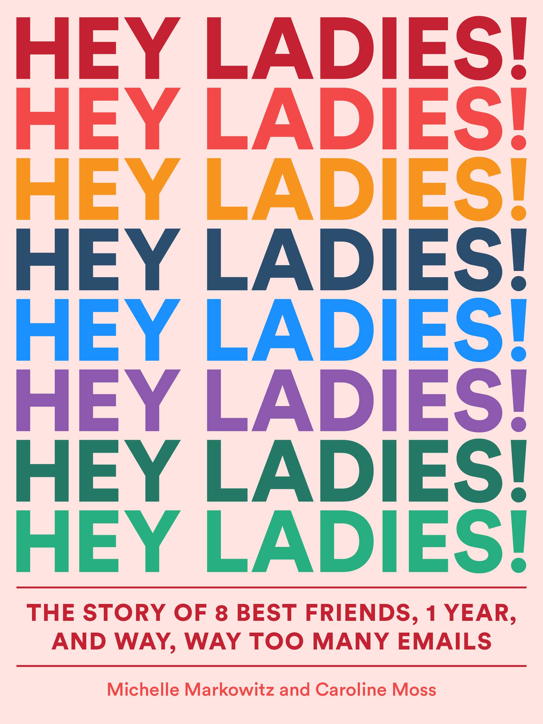 Hey Ladies!: The Story Of 8 Best Friends, 1 Year, And Way, Way Too Many Emails