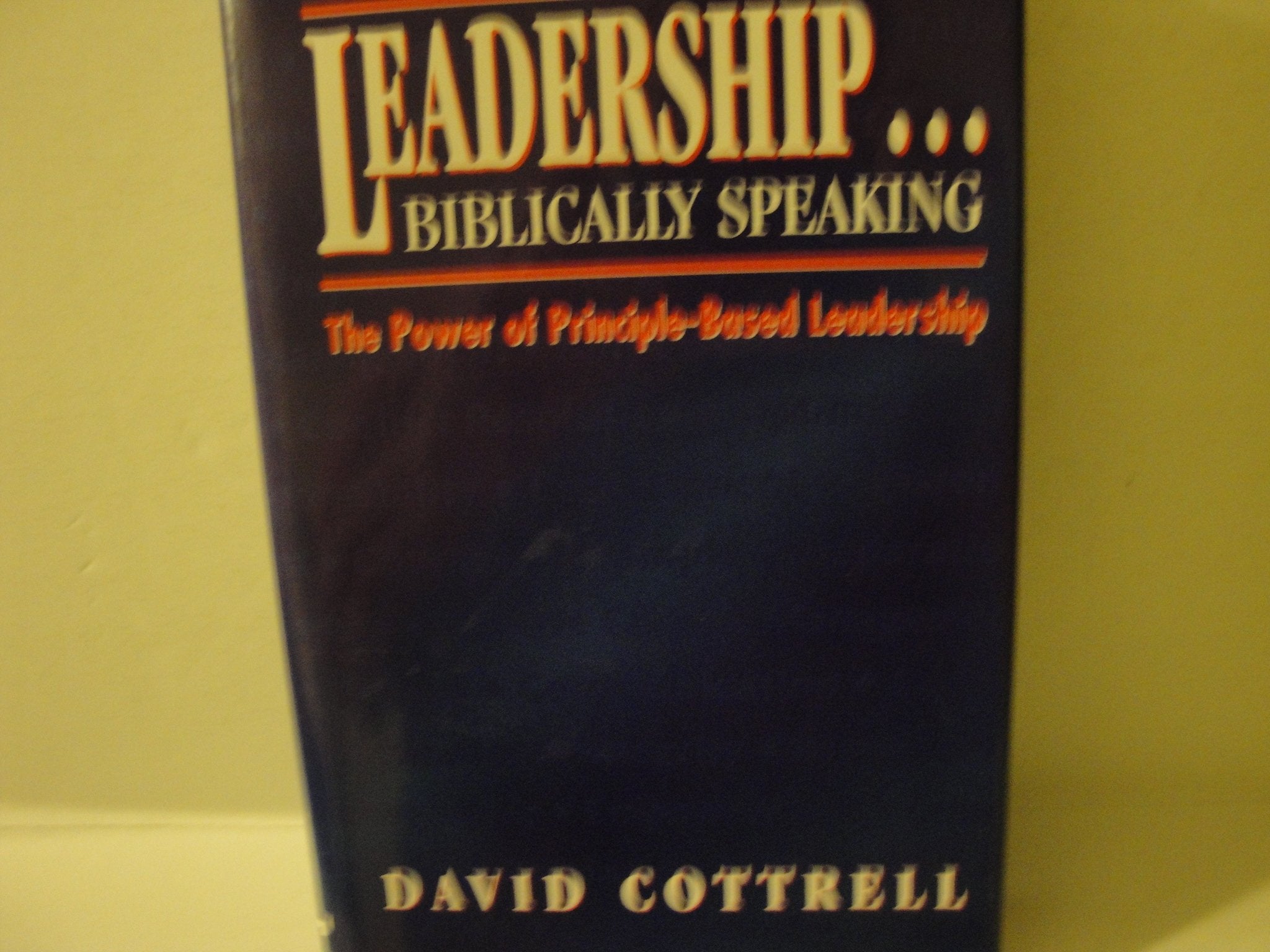 Leadership...Biblically Speaking: The Power of PrincipleBased Leadership,New