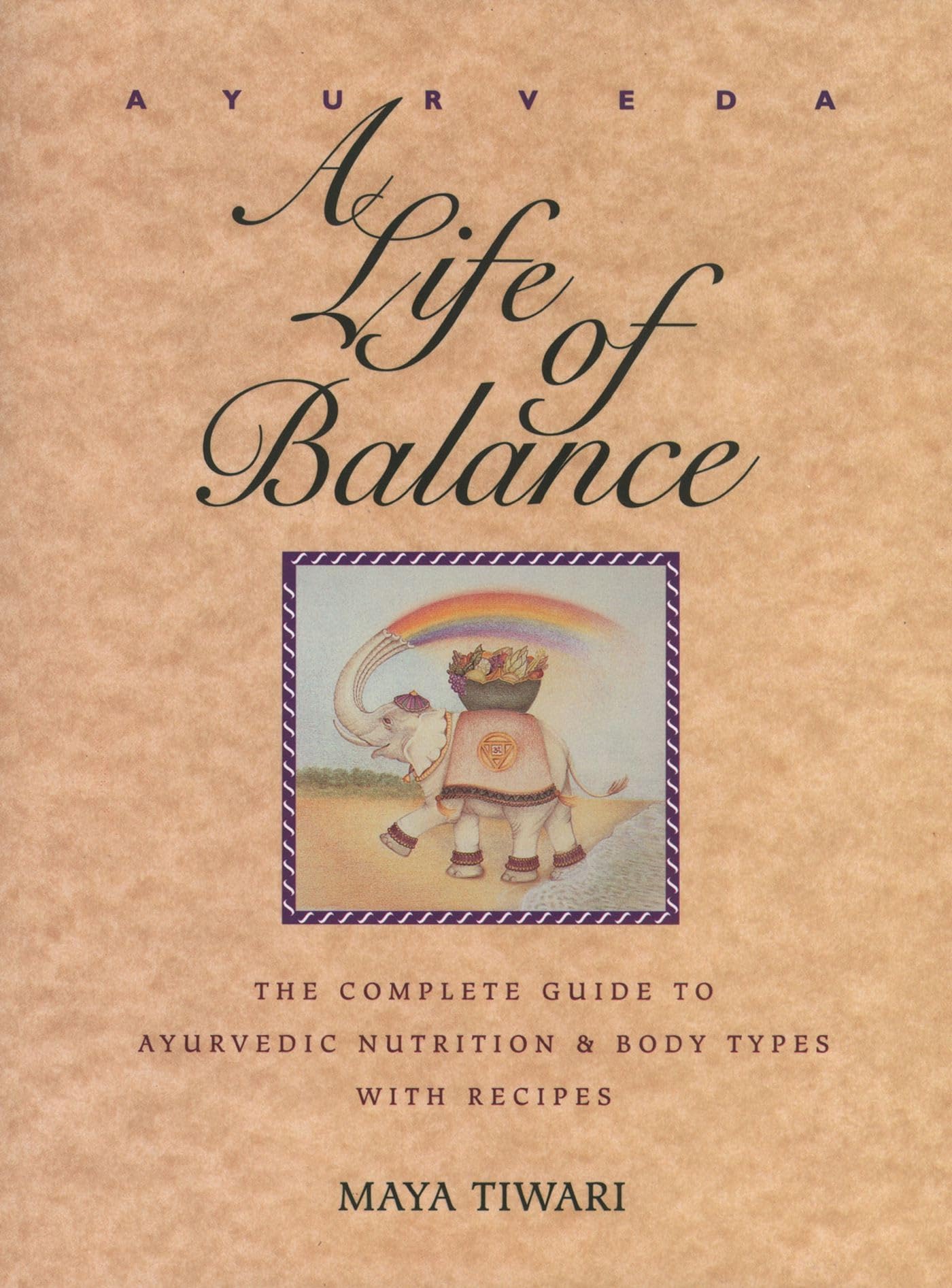 Ayurveda: A Life Of Balance: The Complete Guide To Ayurvedic Nutrition & Body Types With Recipes,New