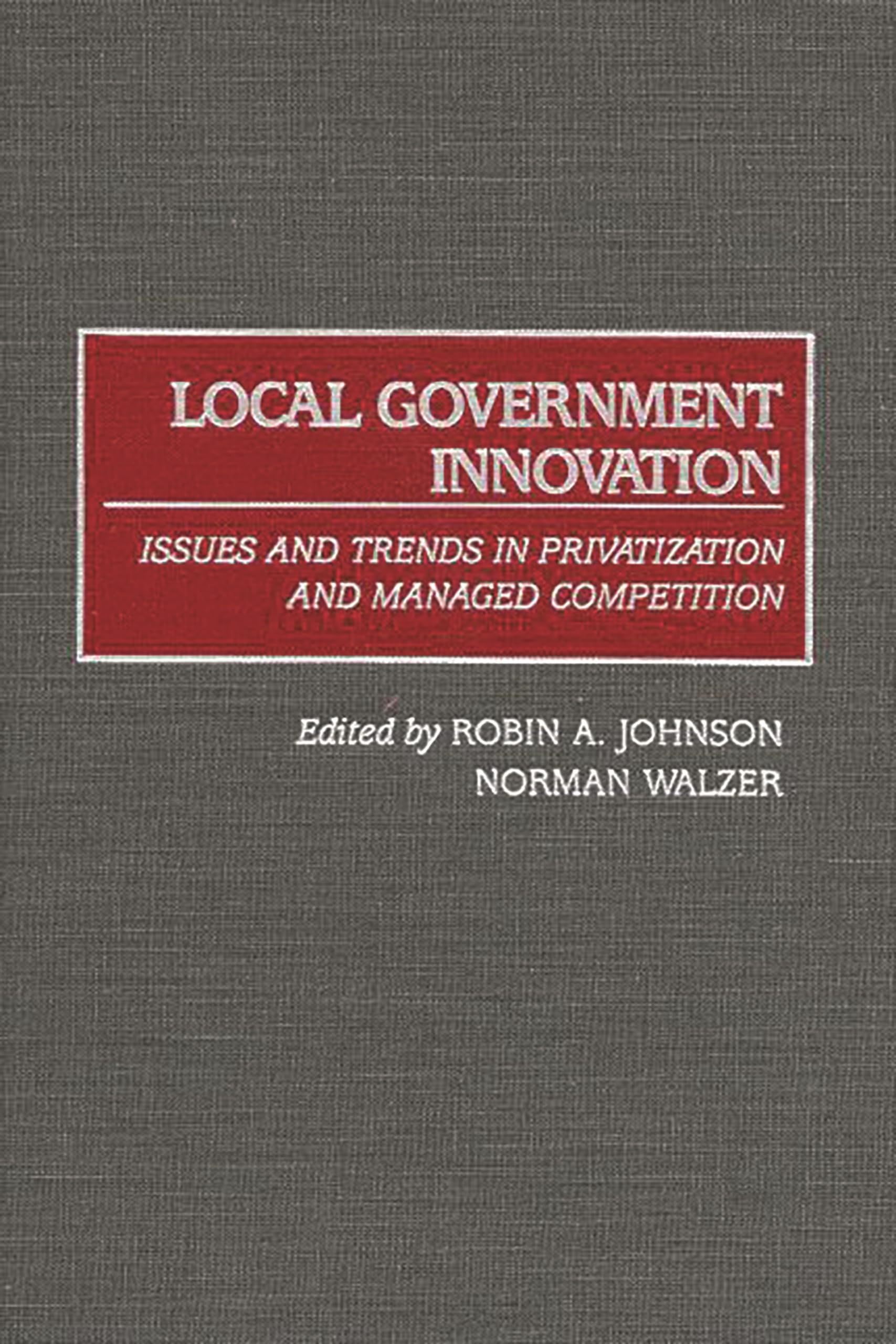 Local Government Innovation: Issues and Trends in Privatization and Managed Competition,Used
