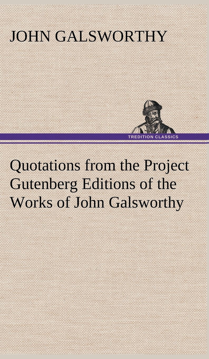 Quotations from the Project Gutenberg Editions of the Works of John Galsworthy,Used