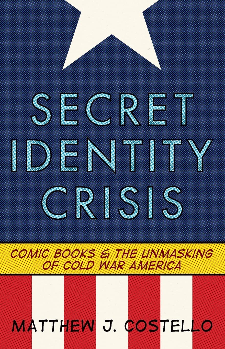 Secret Identity Crisis: Comic Books And The Unmasking Of Cold War America,Used
