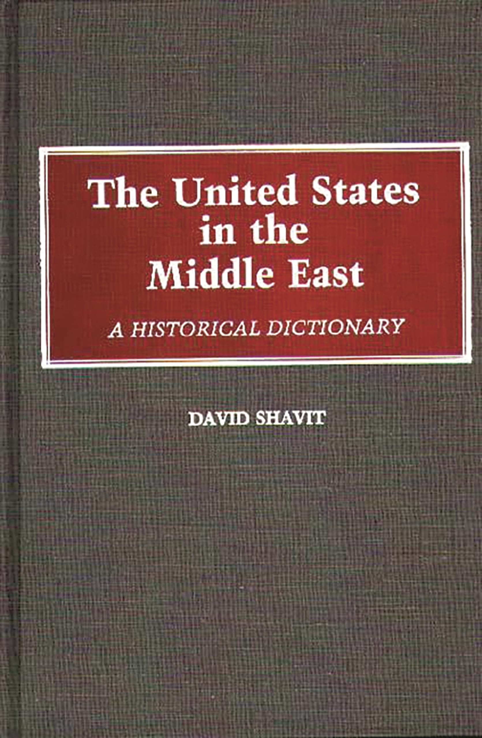The United States in the Middle East: A Historical Dictionary,Used