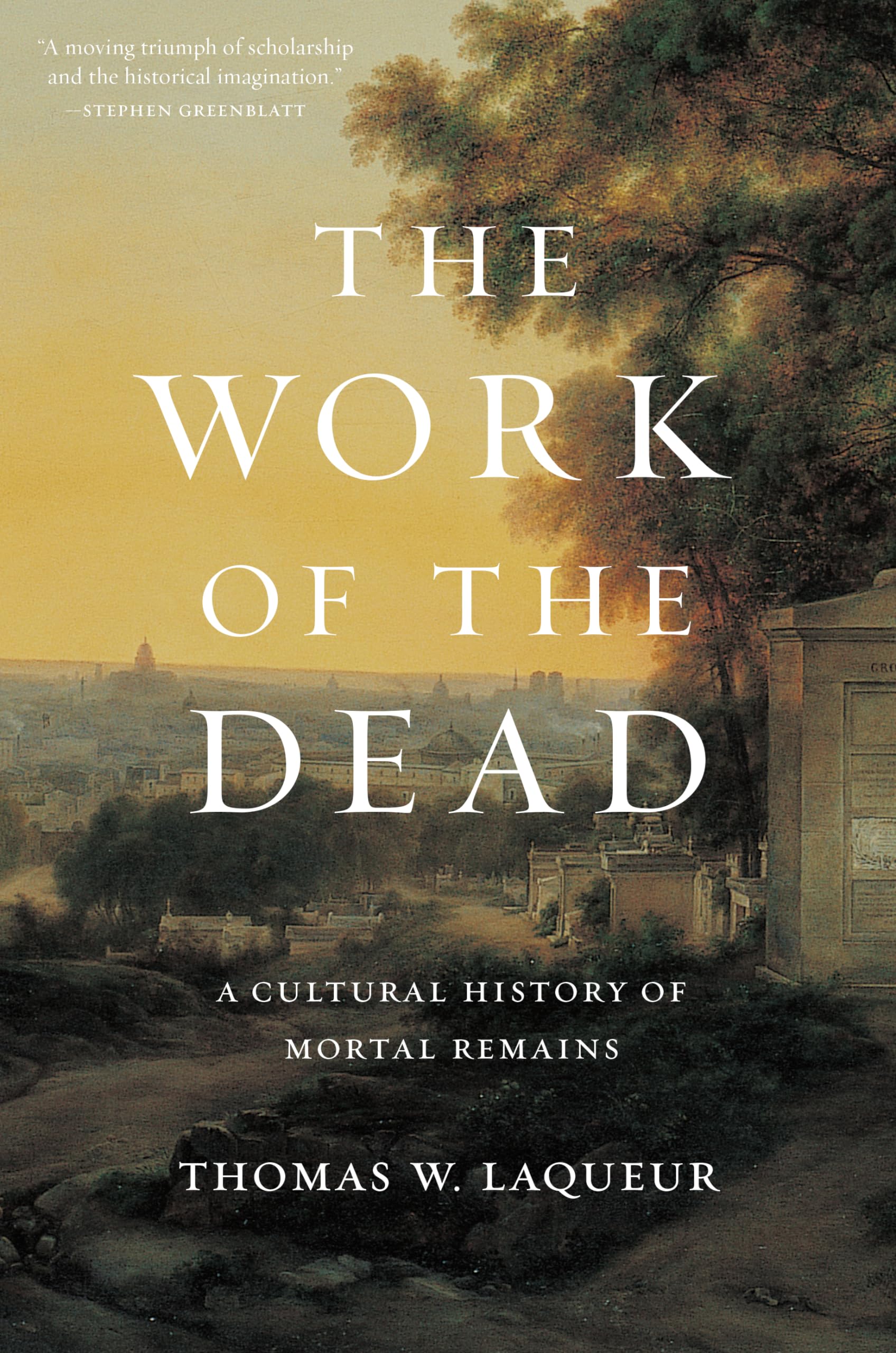 The Work Of The Dead: A Cultural History Of Mortal Remains