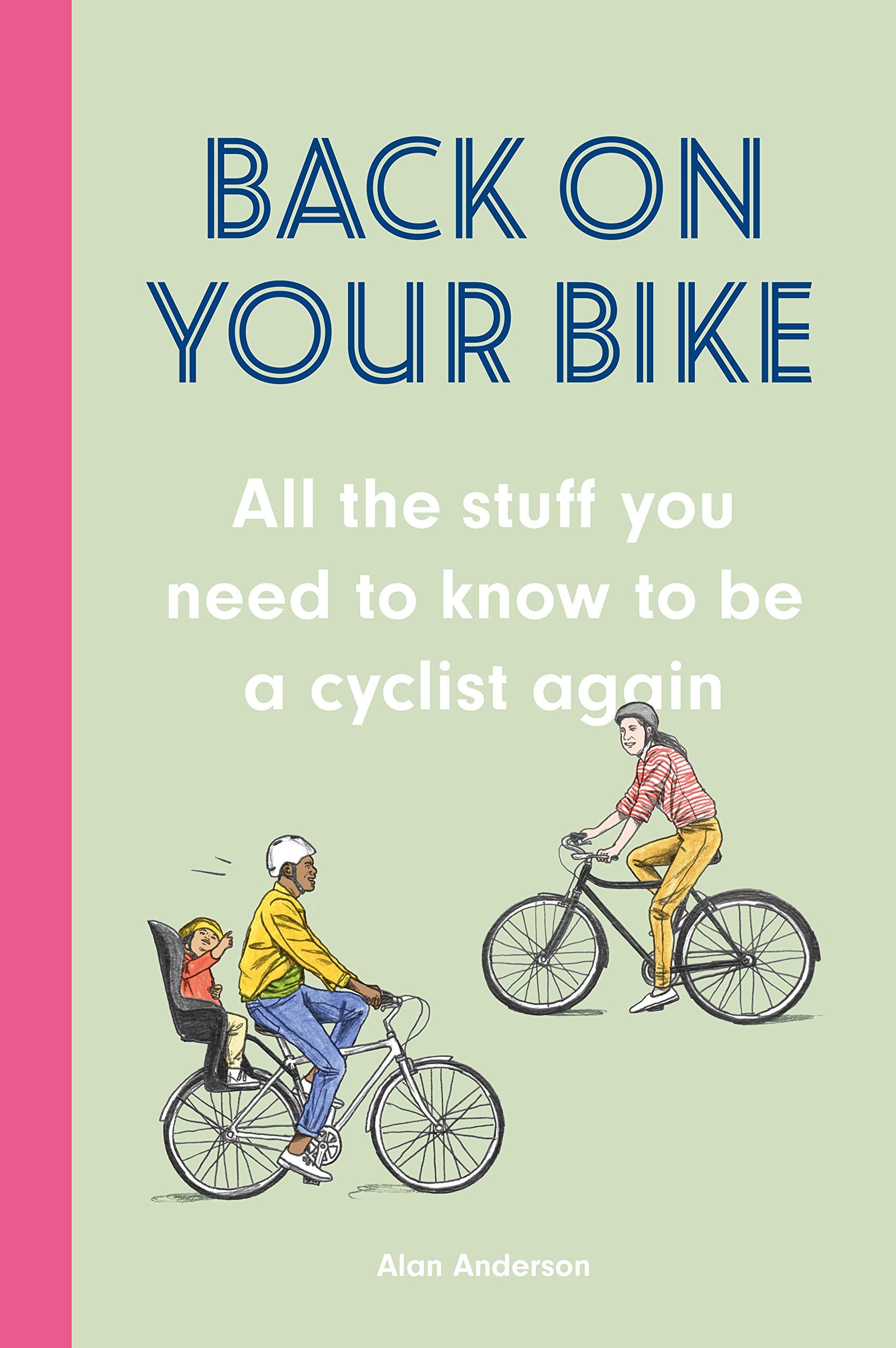 Back On Your Bike: All The Stuff You Need To Know To Be A Cyclist Again