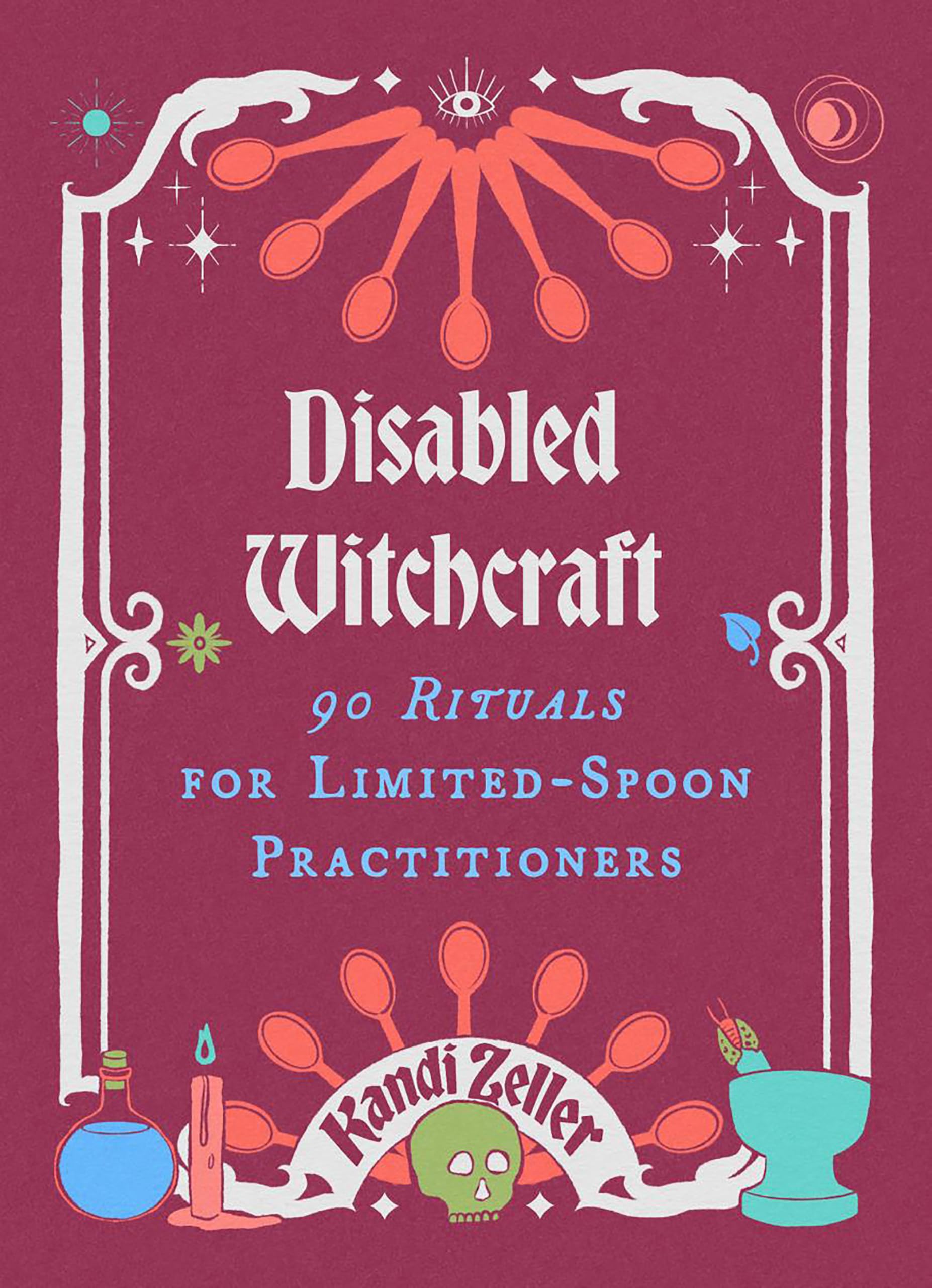 Disabled Witchcraft: 95 Rituals for LimitedSpoon Practitioners,New
