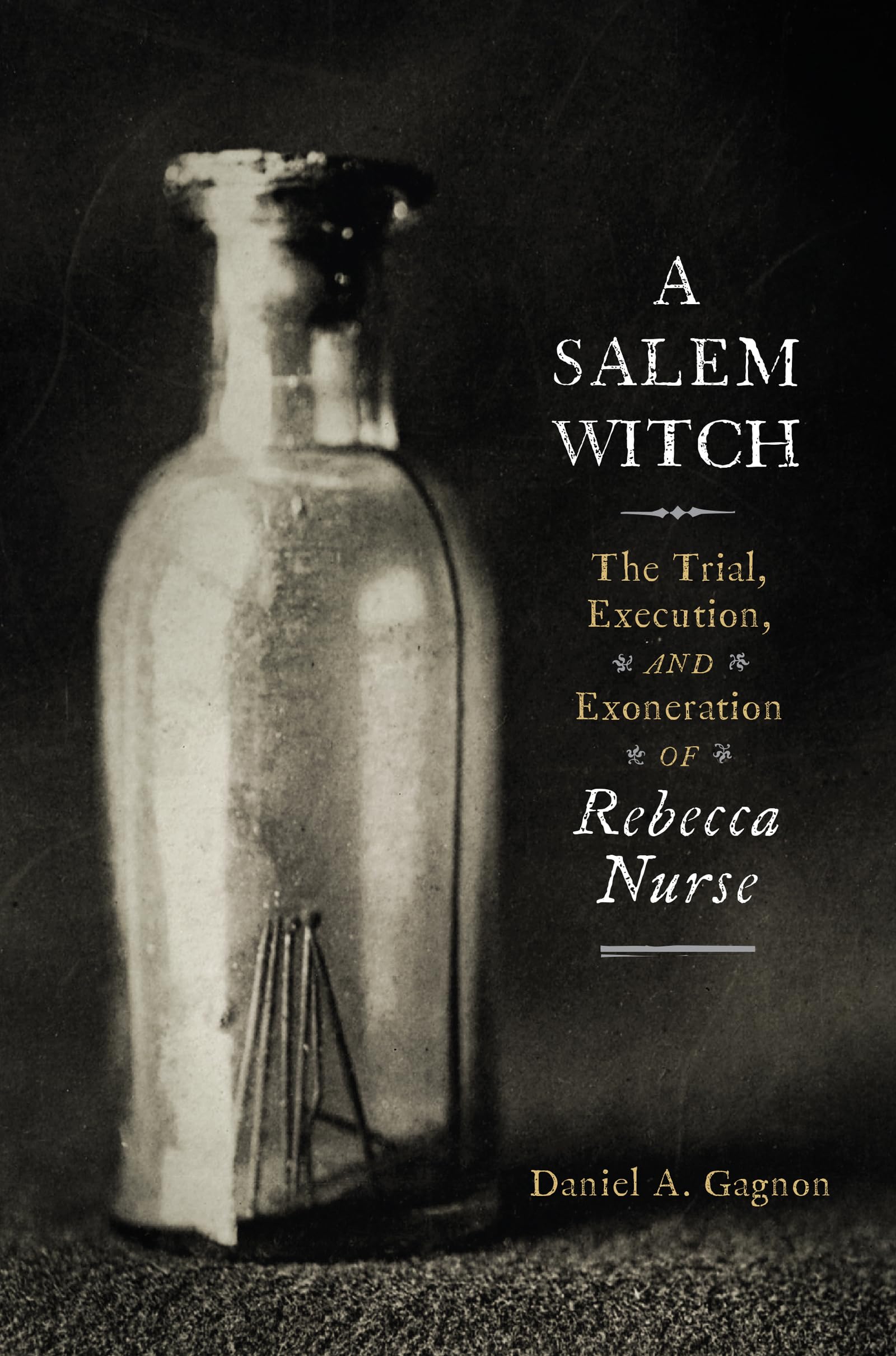 A Salem Witch: The Trial, Execution, And Exoneration Of Rebecca Nurse,New