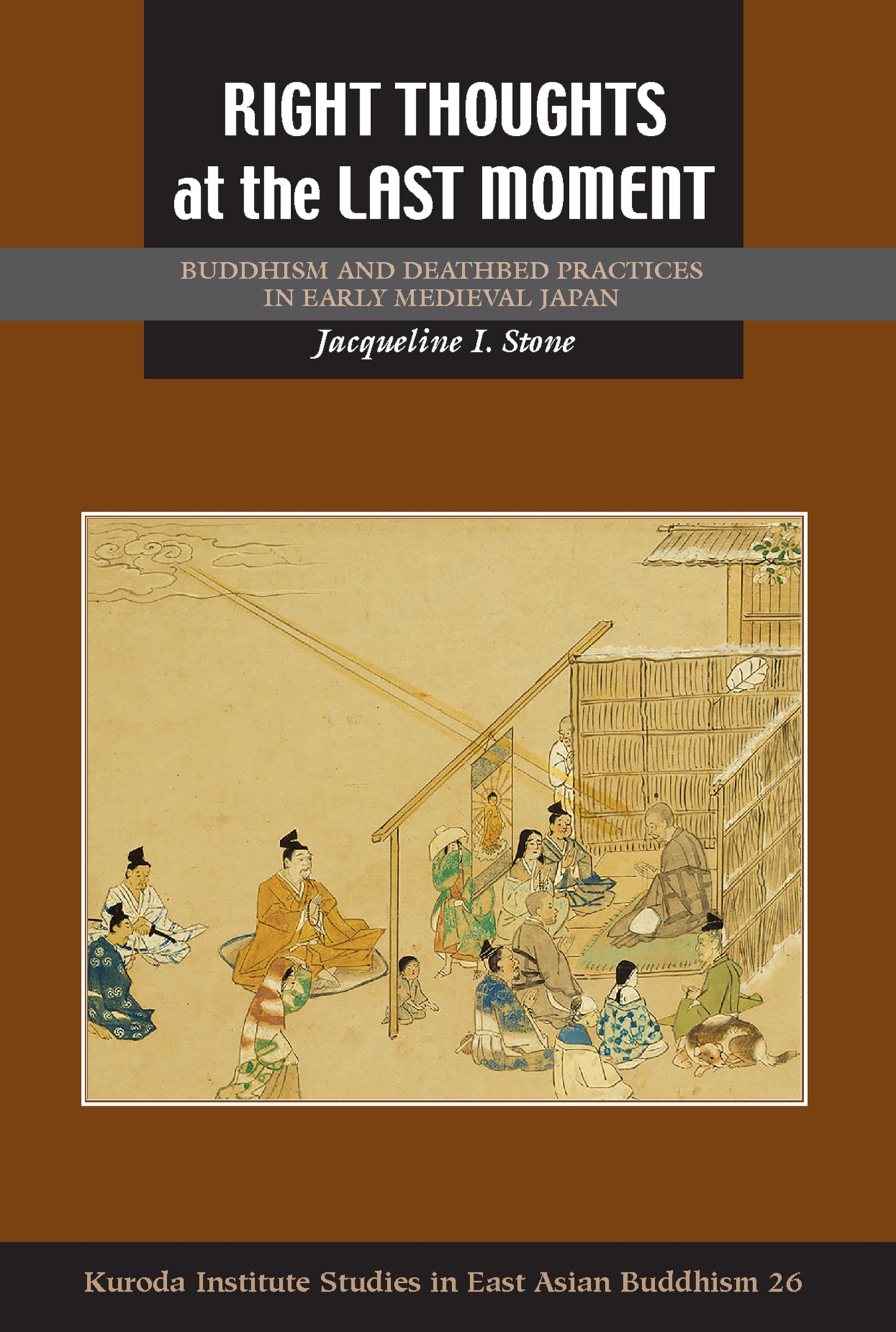 Right Thoughts at the Last Moment: Buddhism and Deathbed Practices in Early Medieval Japan (Kuroda Studies in East Asian Buddhis,Used