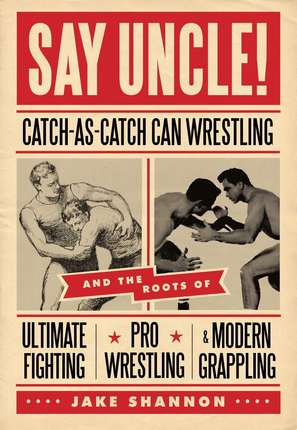 Say Uncle!: CatchAsCatchCan and the Roots of Mixed Martial Arts, Pro Wrestling, and Modern Grappling,Used