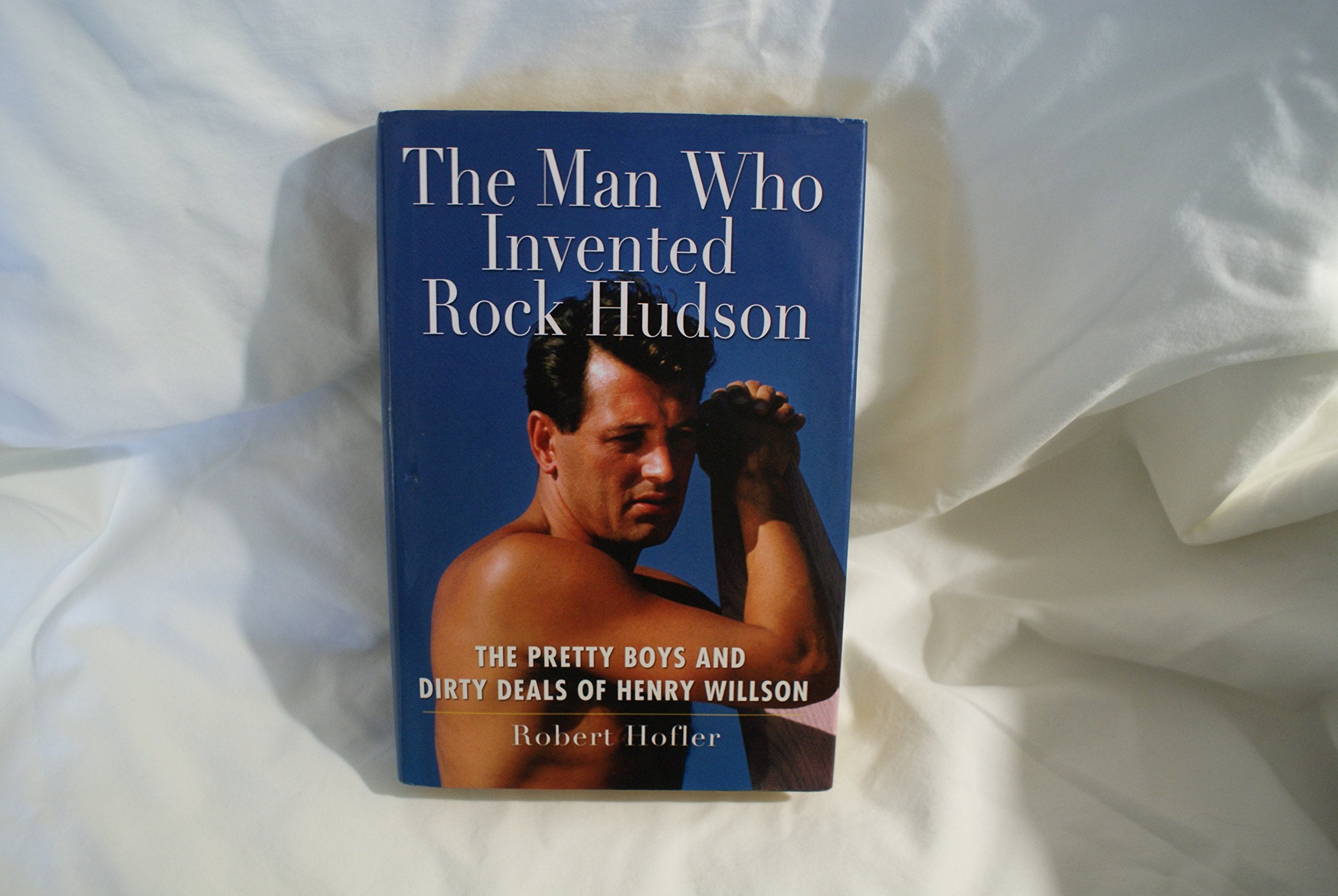 The Man Who Invented Rock Hudson: The Pretty Boys And Dirty Deals Of Henry Willson