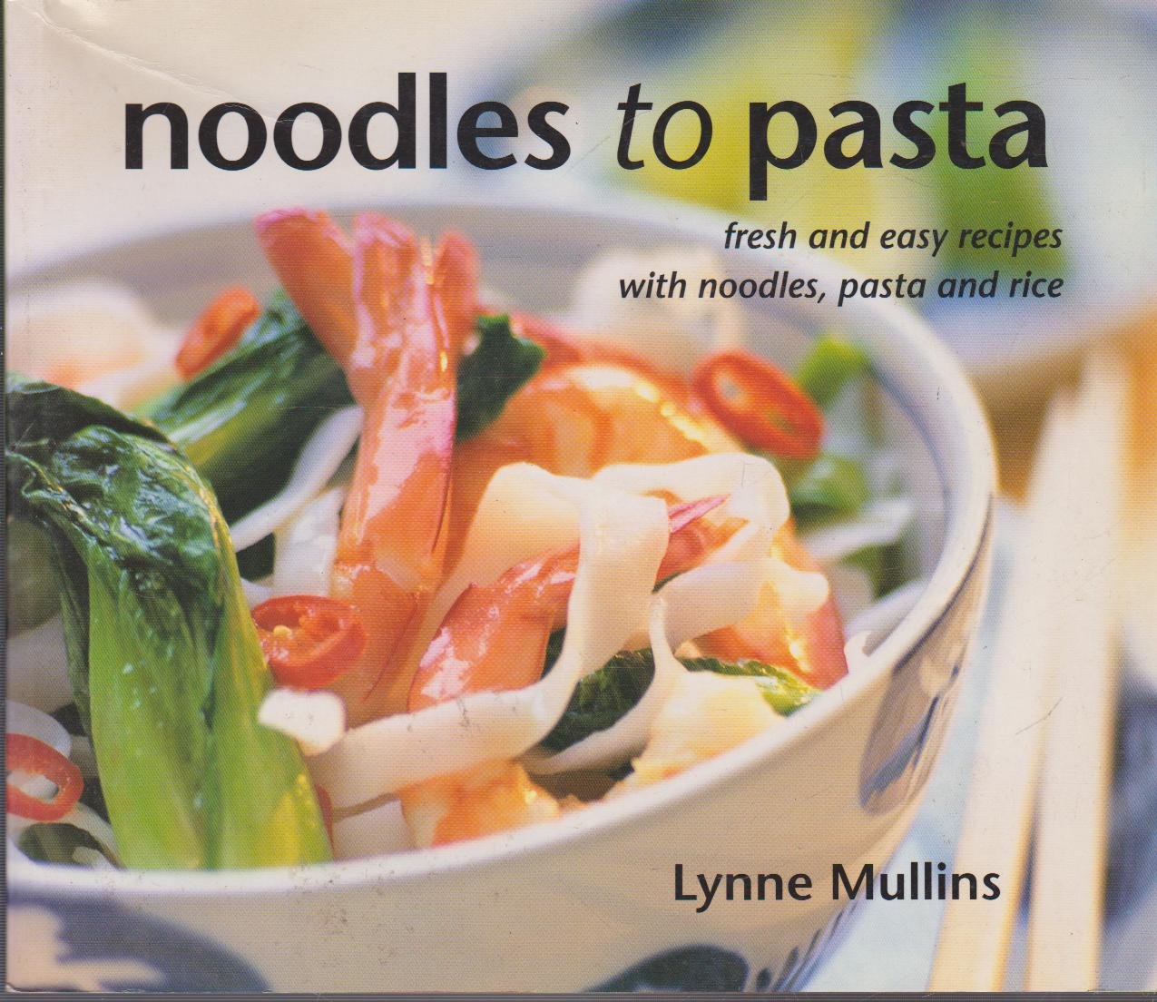 Noodles to Pasta: Fresh and Easy Recipes with Noodles, Pasta and Rice,Used