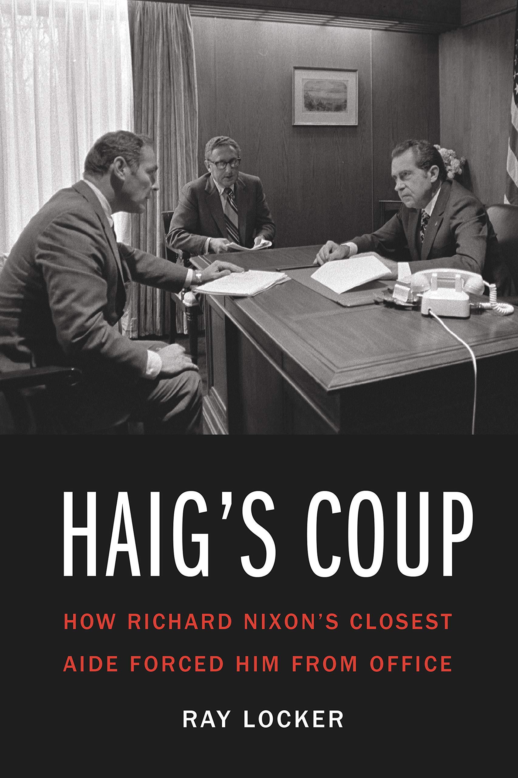Haig's Coup: How Richard Nixon's Closest Aide Forced Him from Office,Used