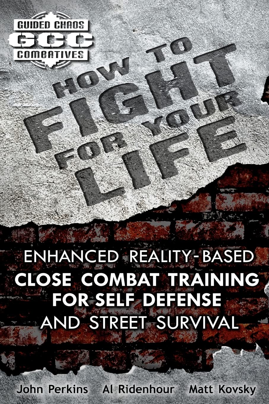 How To Fight For Your Life: Enhanced Realitybased Close Combat Training For Selfdefense And Street Survival (Guided Chaos Comb
