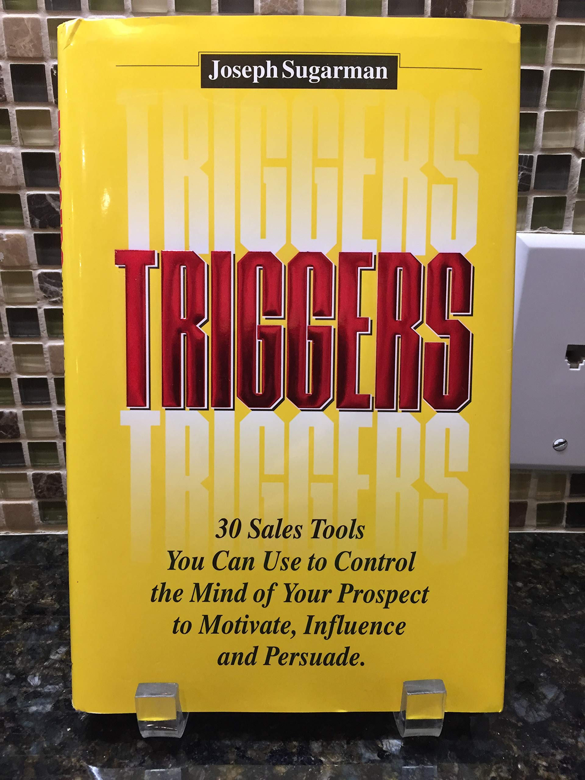 Triggers: How To Use The Psychological Triggers Of Selling To Motivate, Persuade & Influence
