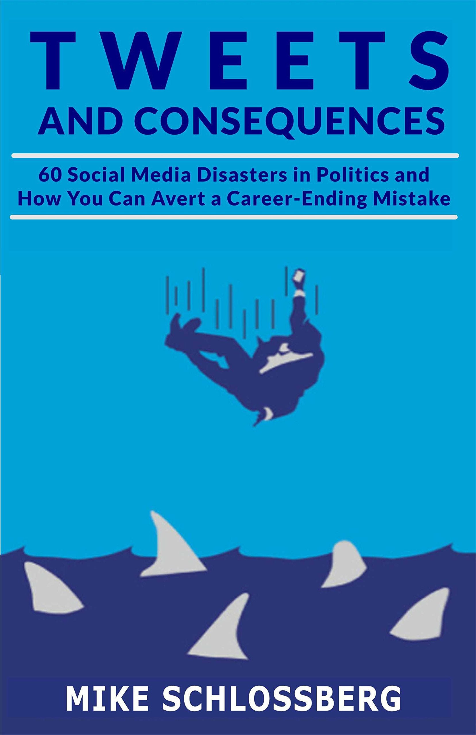 Tweets and Consequences 60 Social Media Disasters in Politics and How You Can Avert a Career Ending Mistake,Used