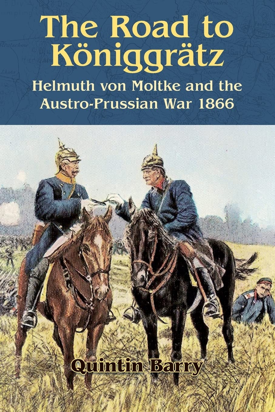 The Road to Kniggrtz: Helmuth von Moltke and the AustroPrussian War 1866,Used