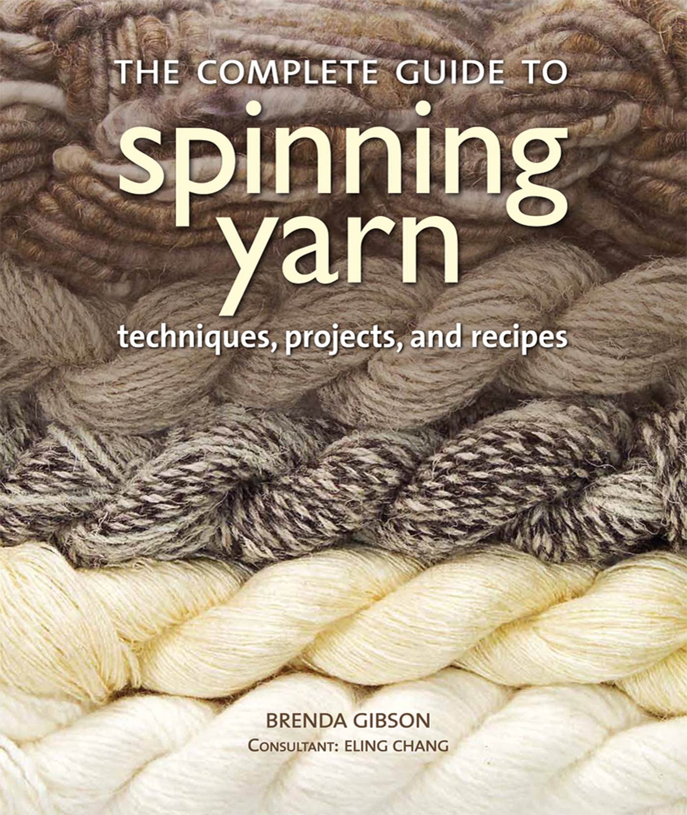 The Complete Guide to Spinning Yarn: Techniques, Projects, and Recipes,New