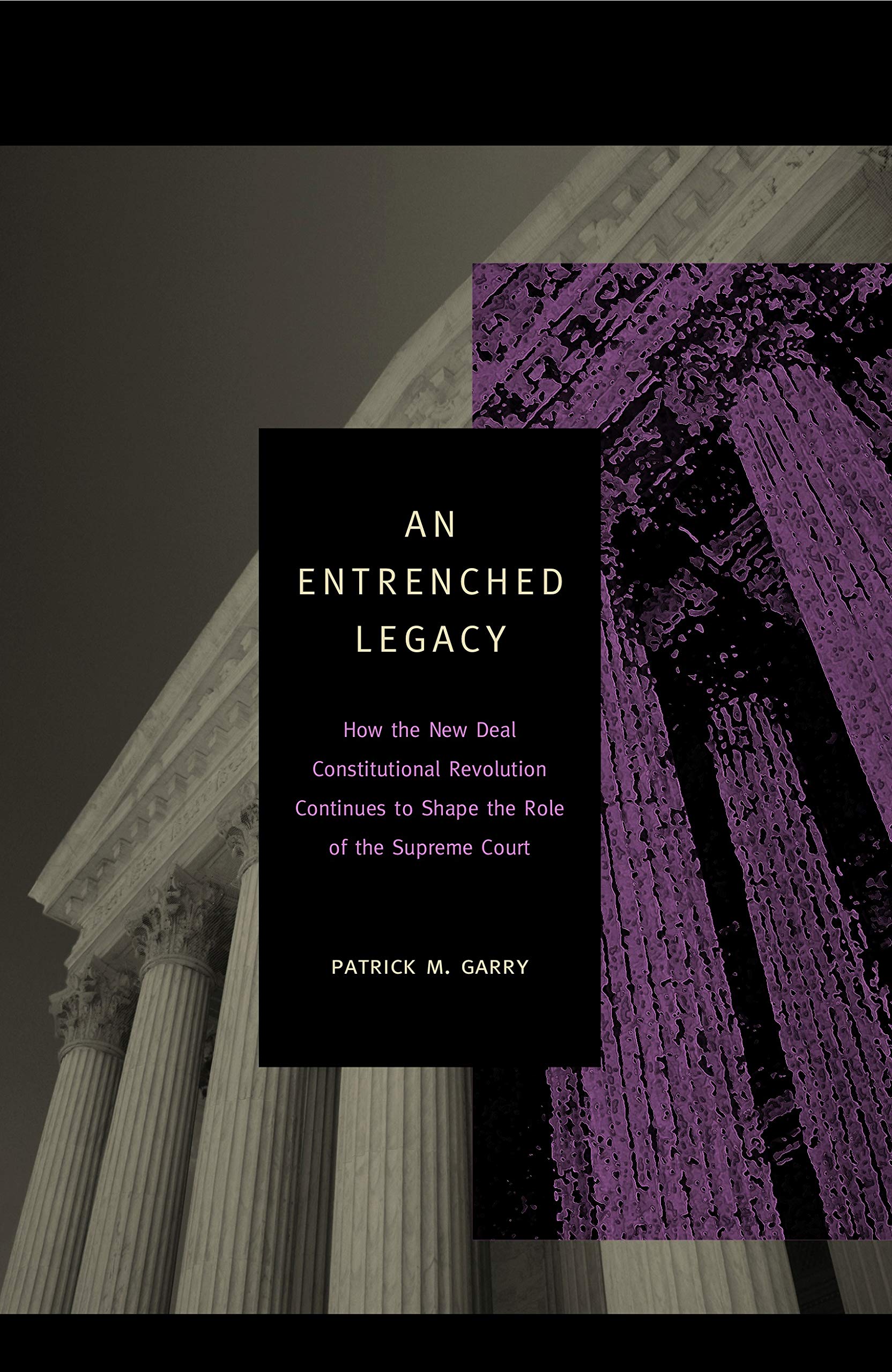 An Entrenched Legacy: How The New Deal Constitutional Revolution Continues To Shape The Role Of The Supreme Court,New