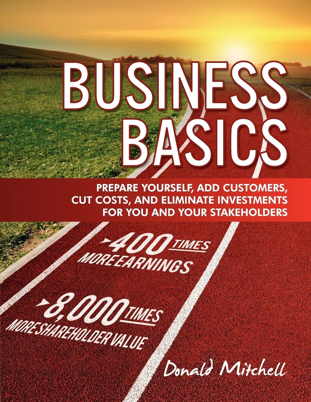 Business Basics: Prepare Yourself, Add Customers, Cut Costs, And Eliminate Investments For You And Your Stakeholders,Used