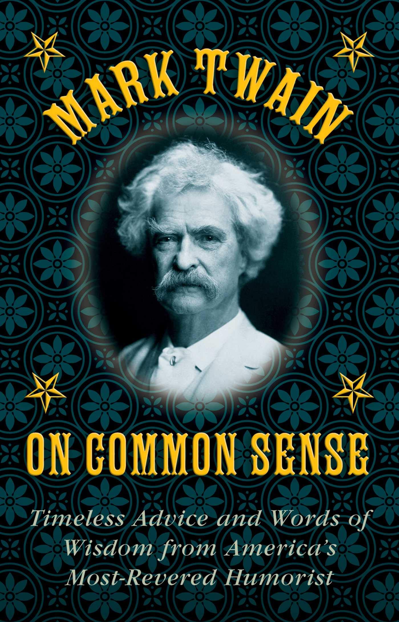 Mark Twain on Common Sense: Timeless Advice and Words of Wisdom from America?s MostRevered Humorist,Used