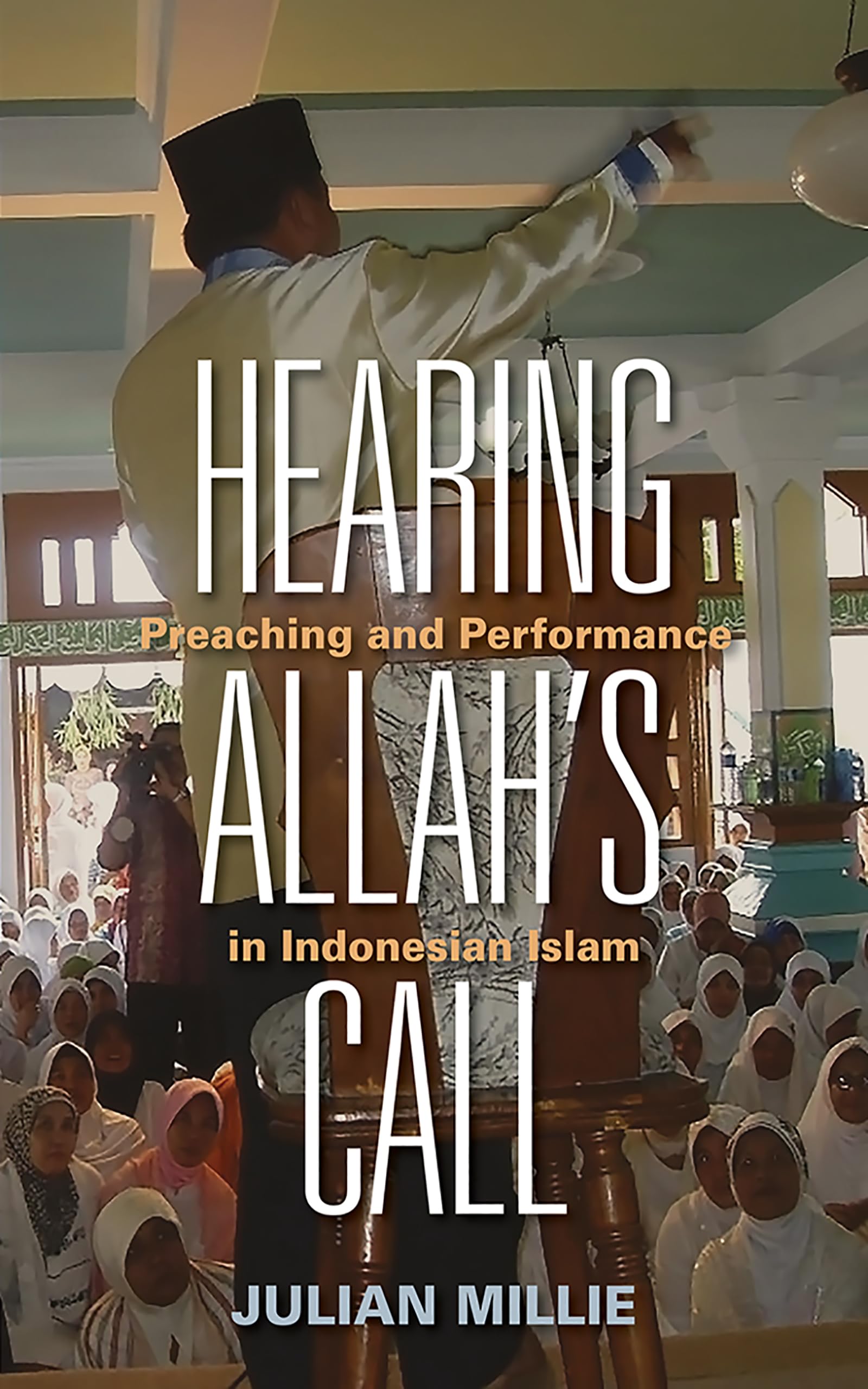Hearing Allahs Call: Preaching and Performance in Indonesian Islam,Used