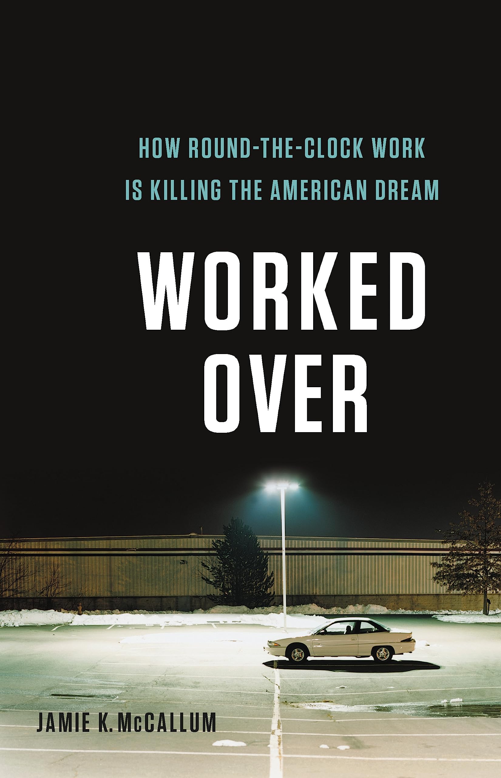 Worked Over: How Roundtheclock Work Is Killing The American Dream