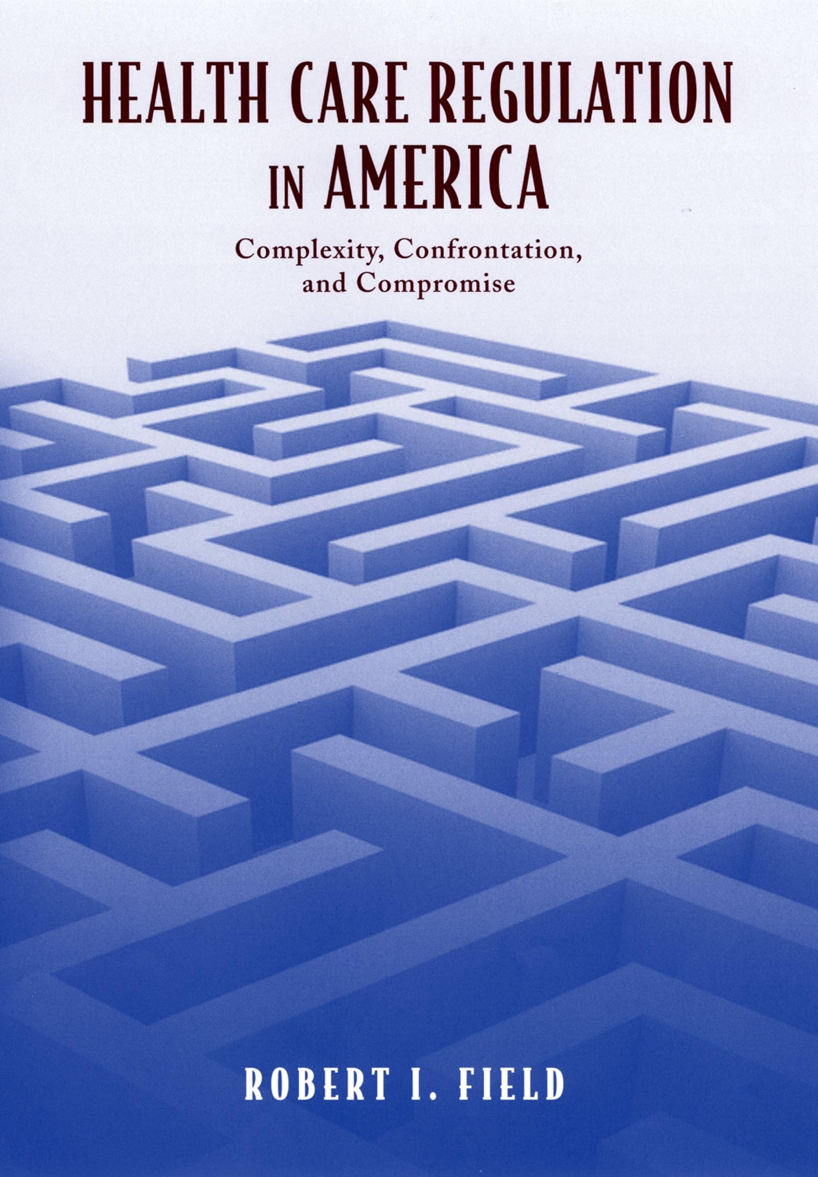 Health Care Regulation In America: Complexity, Confrontation, And Compromise,New