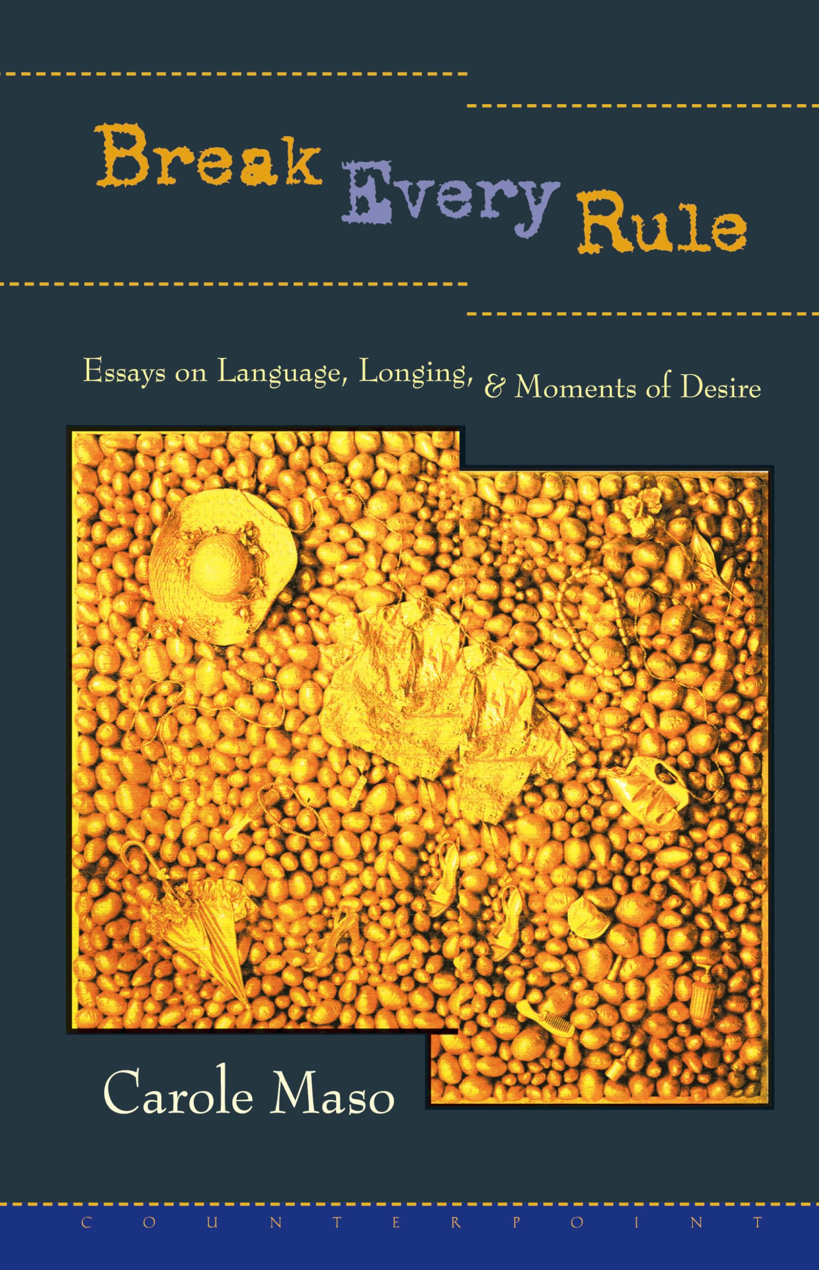 Break Every Rule: Essays On Language, Longing, And Moments Of Desire