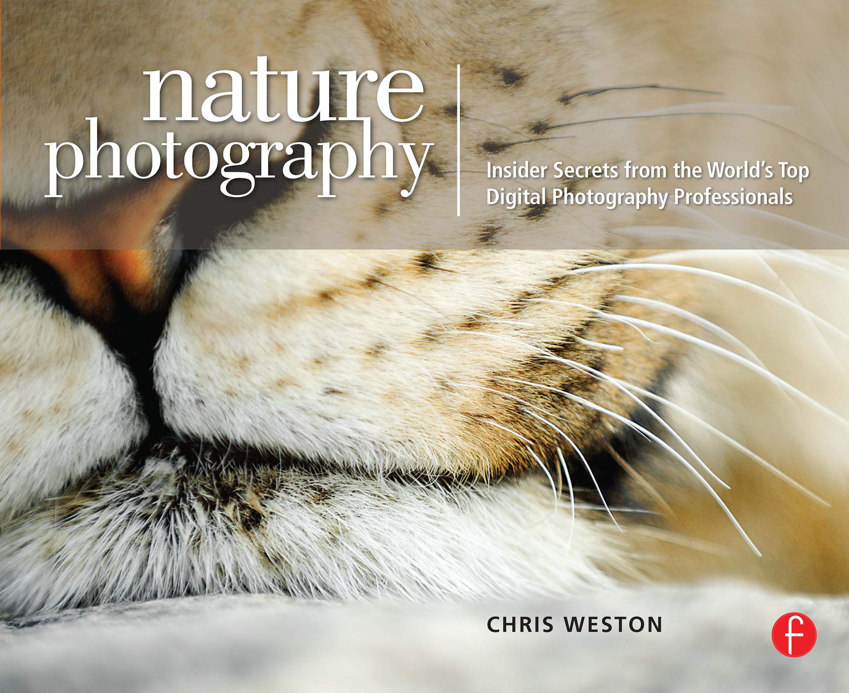 Nature Photography: Insider Secrets From The World'S Top Digital Photography Professionals: Insider Secrets From The World'S Top,New