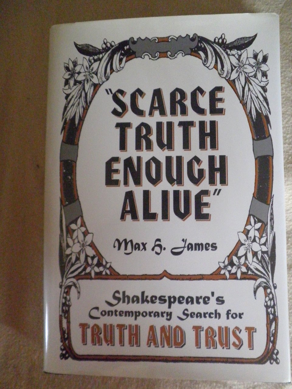 Scarce Truth Enough Alive: Shakespeare'S Contemporary Search For Truth And Trust,New
