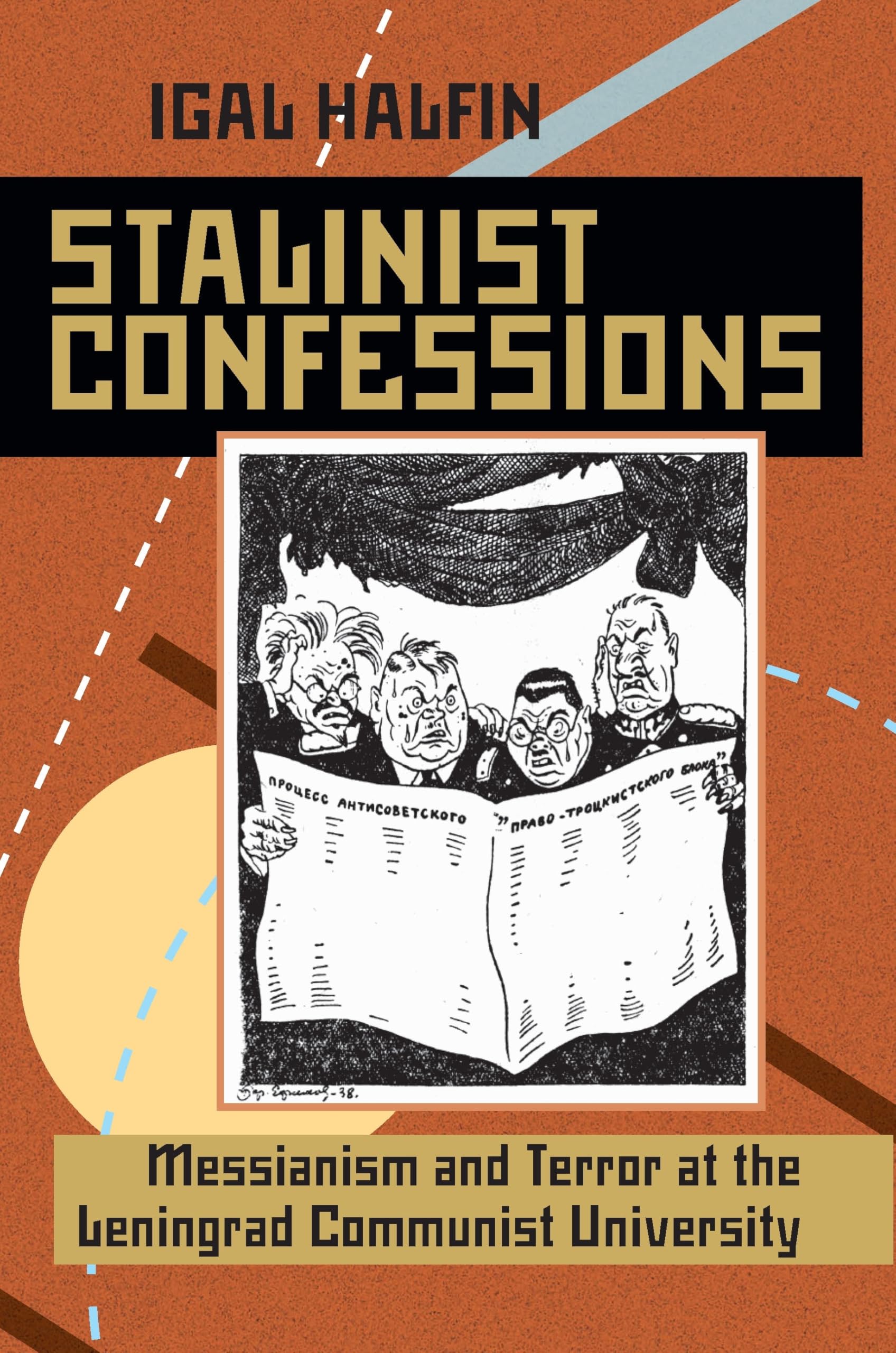 Stalinist Confessions: Messianism And Terror At The Leningrad Communist University (Russian And East European Studies, 233),New