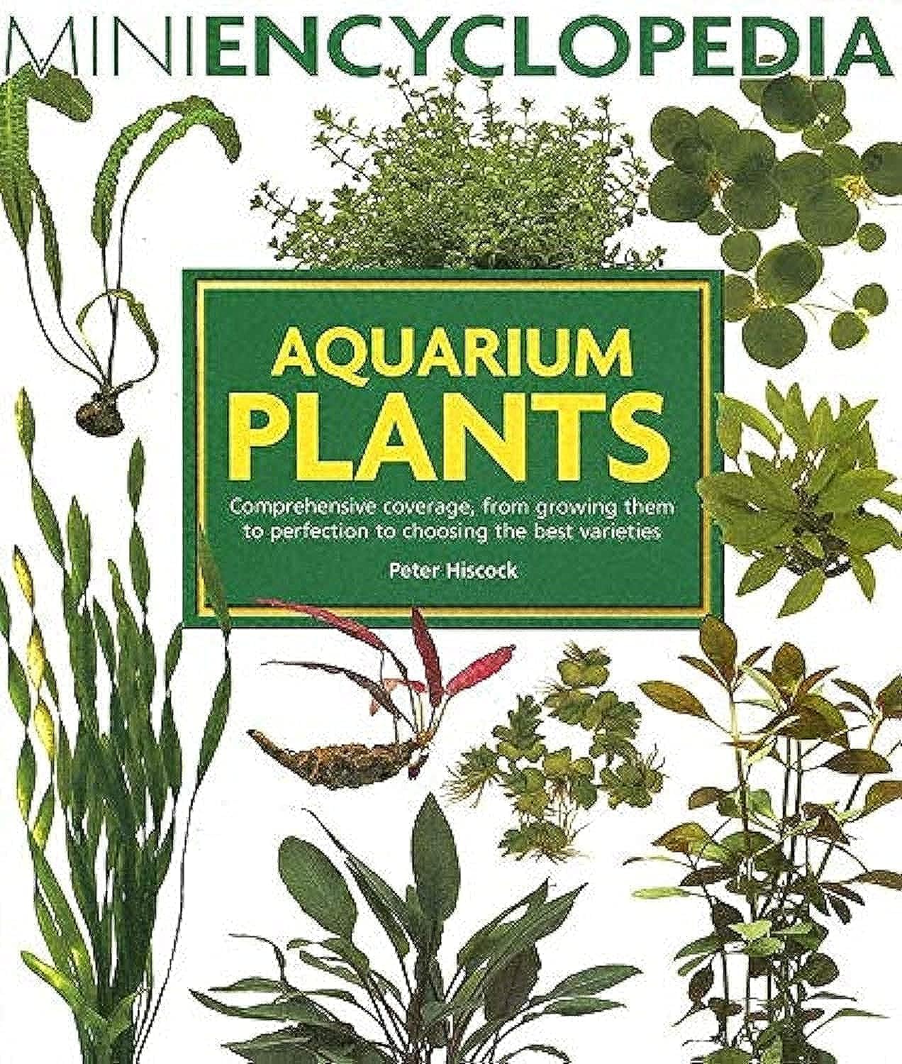 Aquarium Plants: Comprehensive Coverage, From Growing Them To Perfection To Choosing The Best Varieties. (Mini Encyclopedia Seri