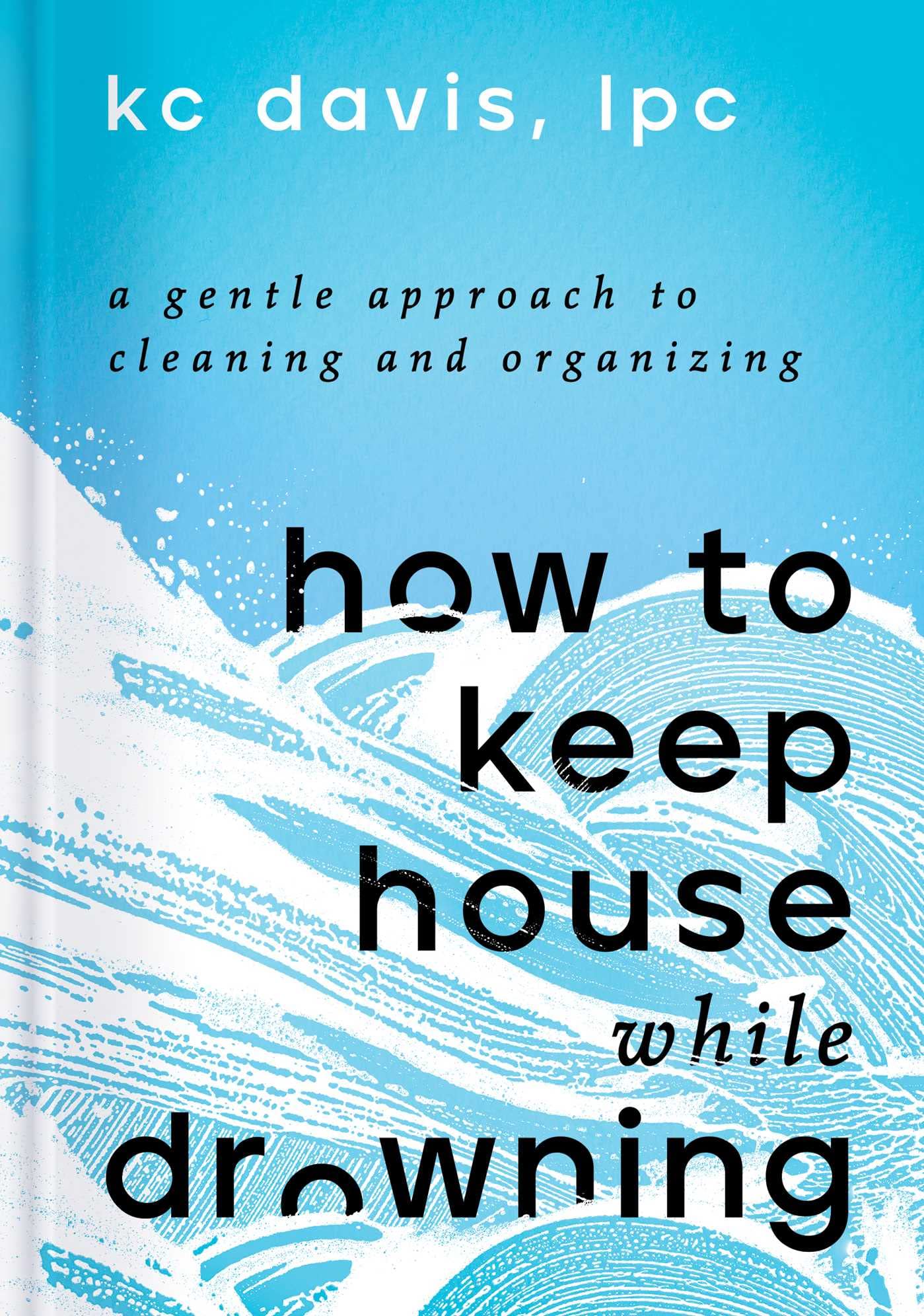 How to Keep House While Drowning: A Gentle Approach to Cleaning and Organizing,Used