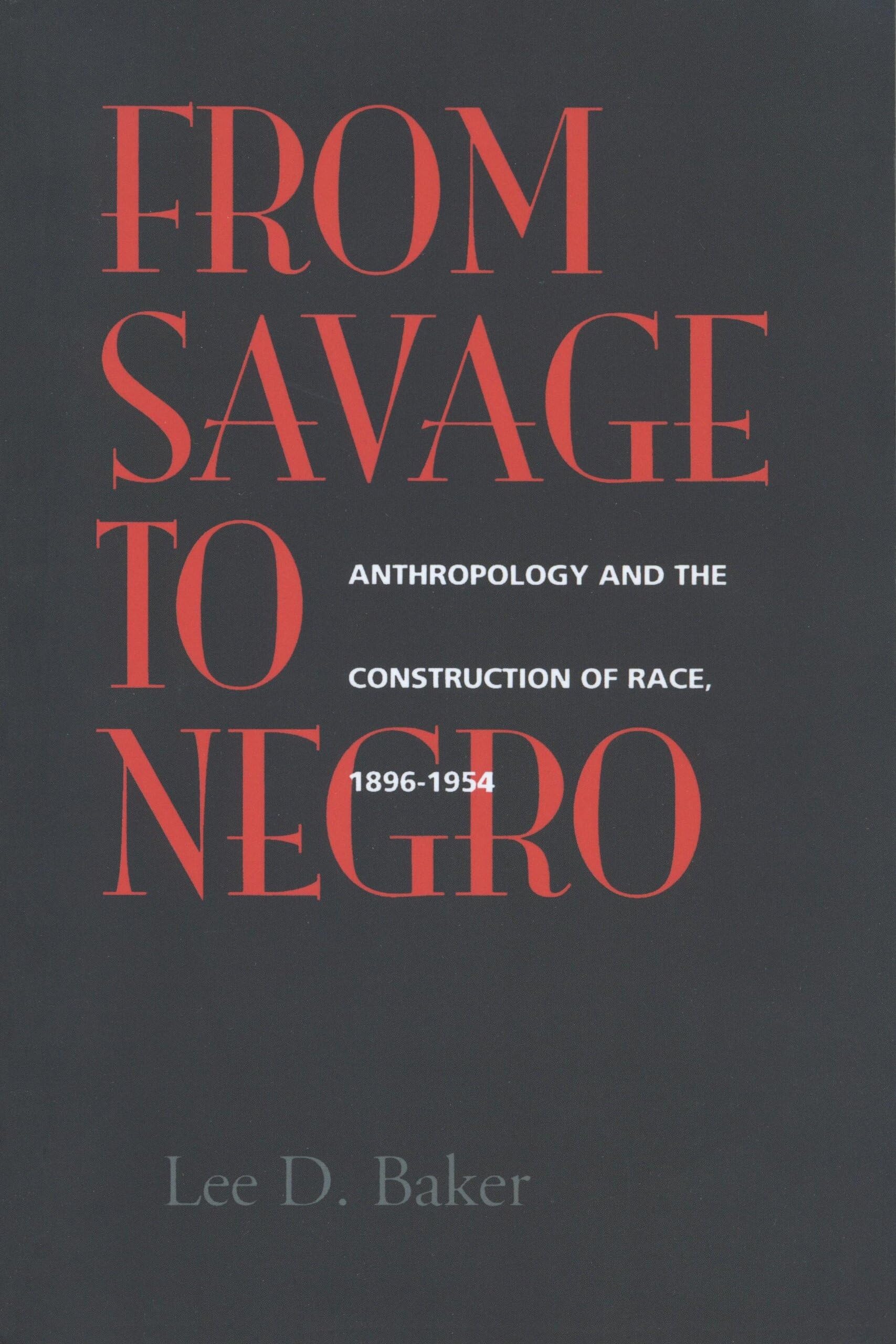 From Savage To Negro: Anthropology And The Construction Of Race, 18961954,New