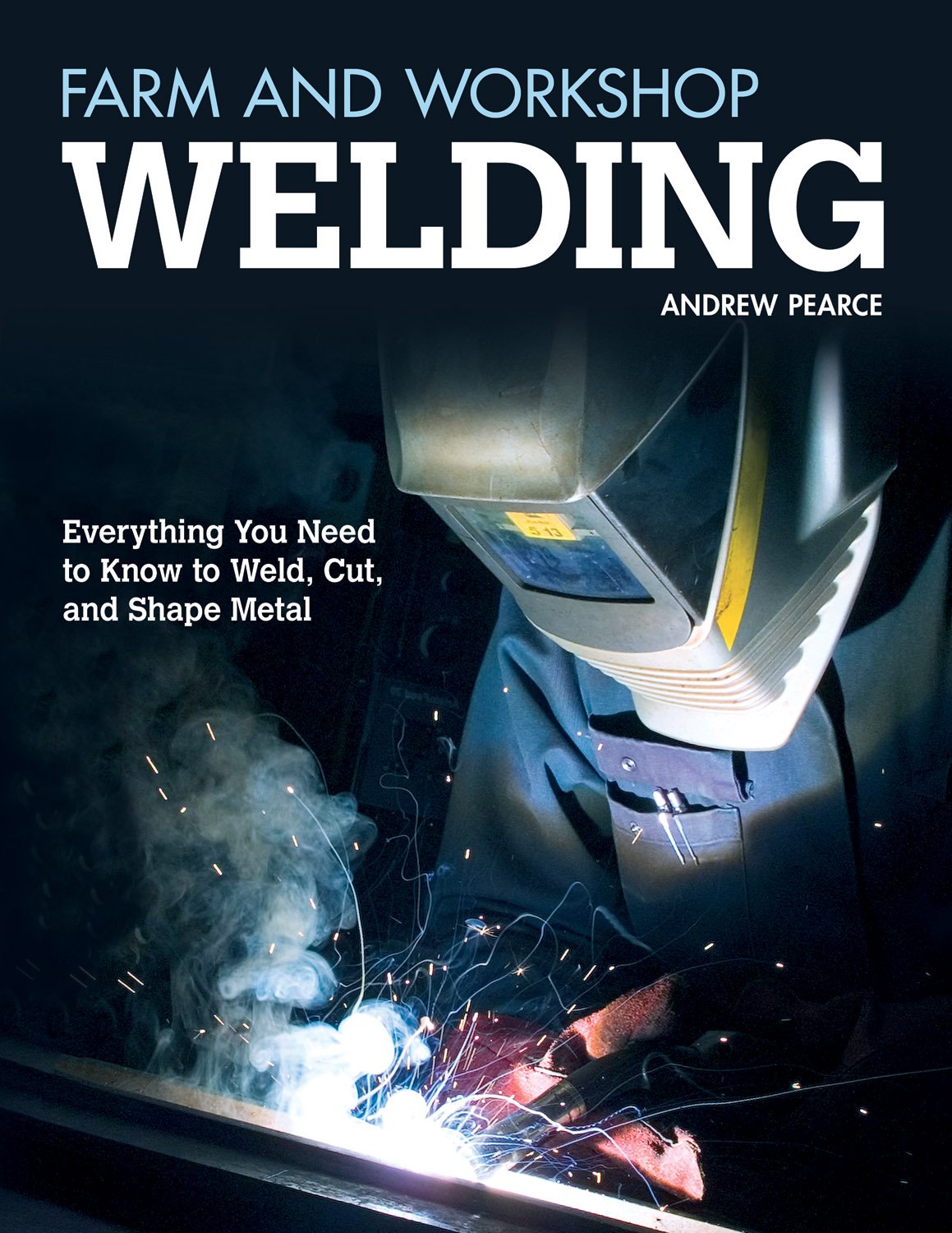Farm and Workshop Welding: Everything You Need to Know to Weld, Cut, and Shape Metal (Fox Chapel Publishing) Over 400 StepbySt,Used