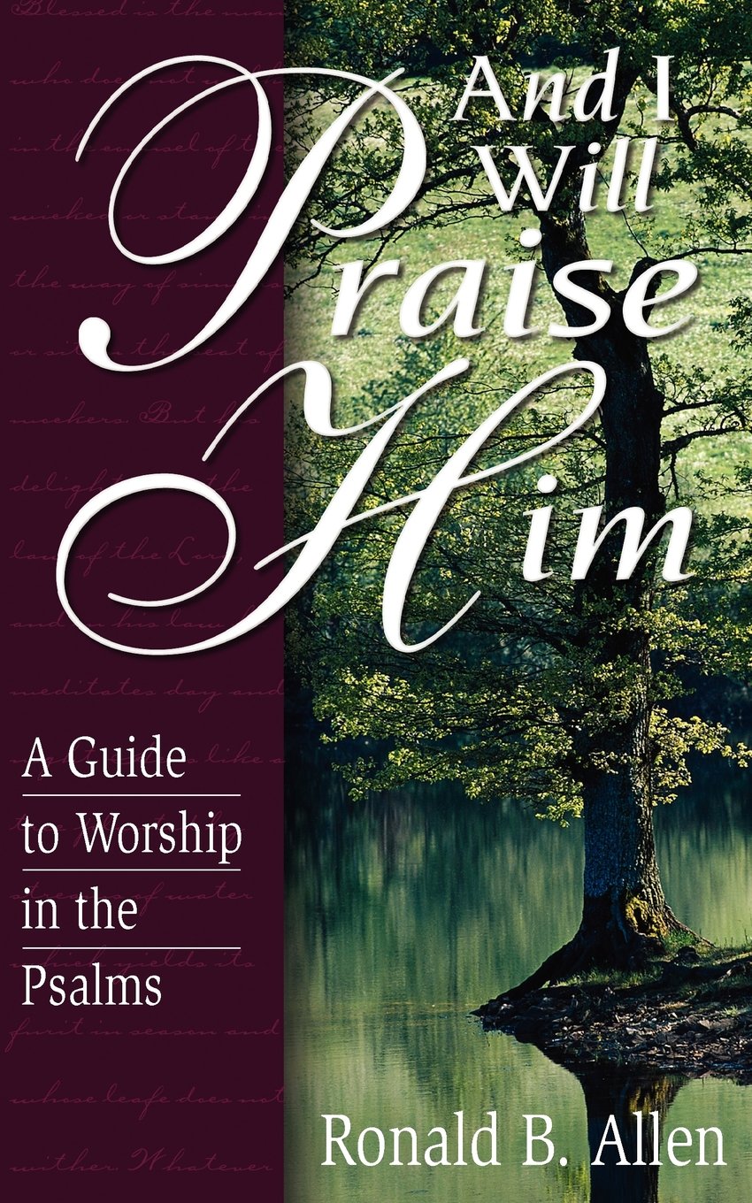 And I Will Praise Him: A Guide To Worship In The Psalms,New